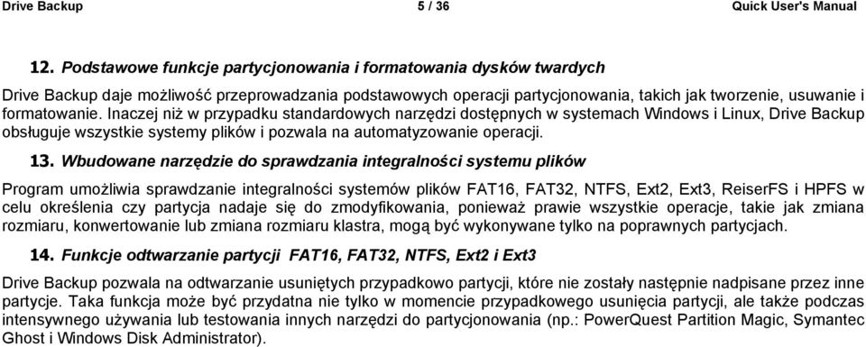 Inaczej niż w przypadku standardowych narzędzi dostępnych w systemach Windows i Linux, Drive Backup obsługuje wszystkie systemy plików i pozwala na automatyzowanie operacji. 13.