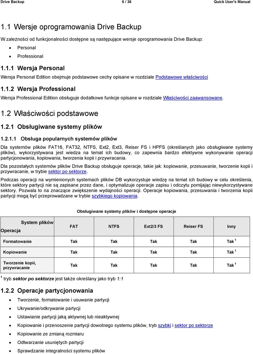 Obsługa popularnych systemów plików Dla systemów plików FAT16, FAT32, NTFS, Ext2, Ext3, Reiser FS i HPFS (określanych jako obsługiwane systemy plików), wykorzystywana jest wiedza na temat ich budowy,