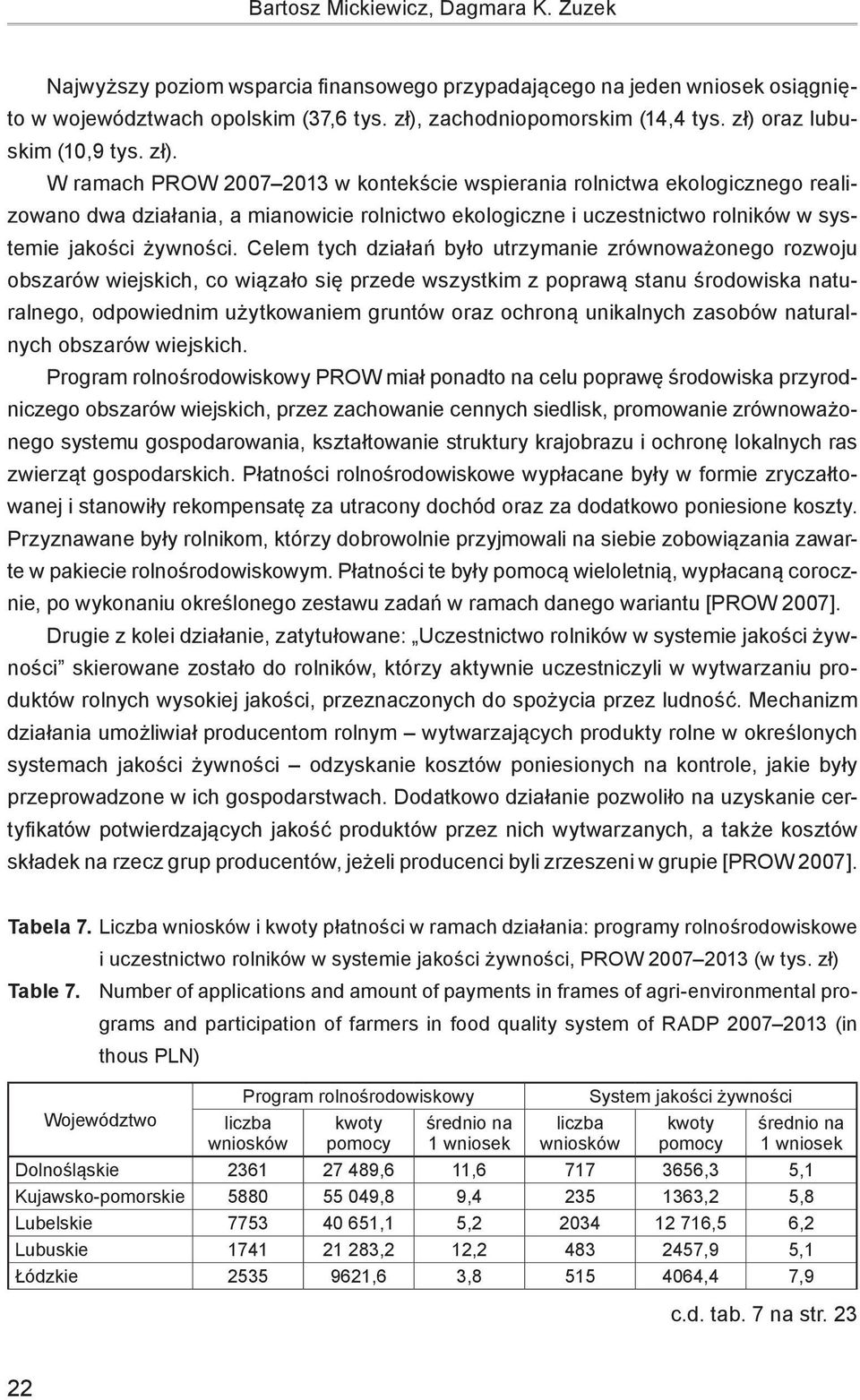 W ramach PROW 2007 2013 w kontekście wspierania rolnictwa ekologicznego realizowano dwa działania, a mianowicie rolnictwo ekologiczne i uczestnictwo rolników w systemie jakości żywności.