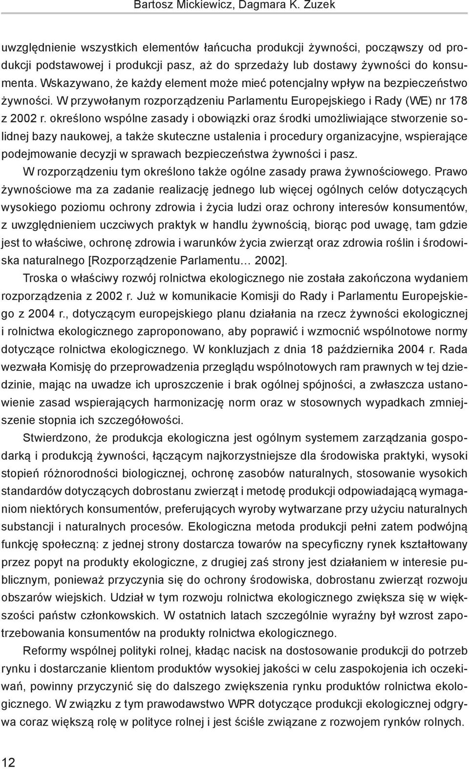 Wskazywano, że każdy element może mieć potencjalny wpływ na bezpieczeństwo żywności. W przywołanym rozporządzeniu Parlamentu Europejskiego i Rady (WE) nr 178 z 2002 r.