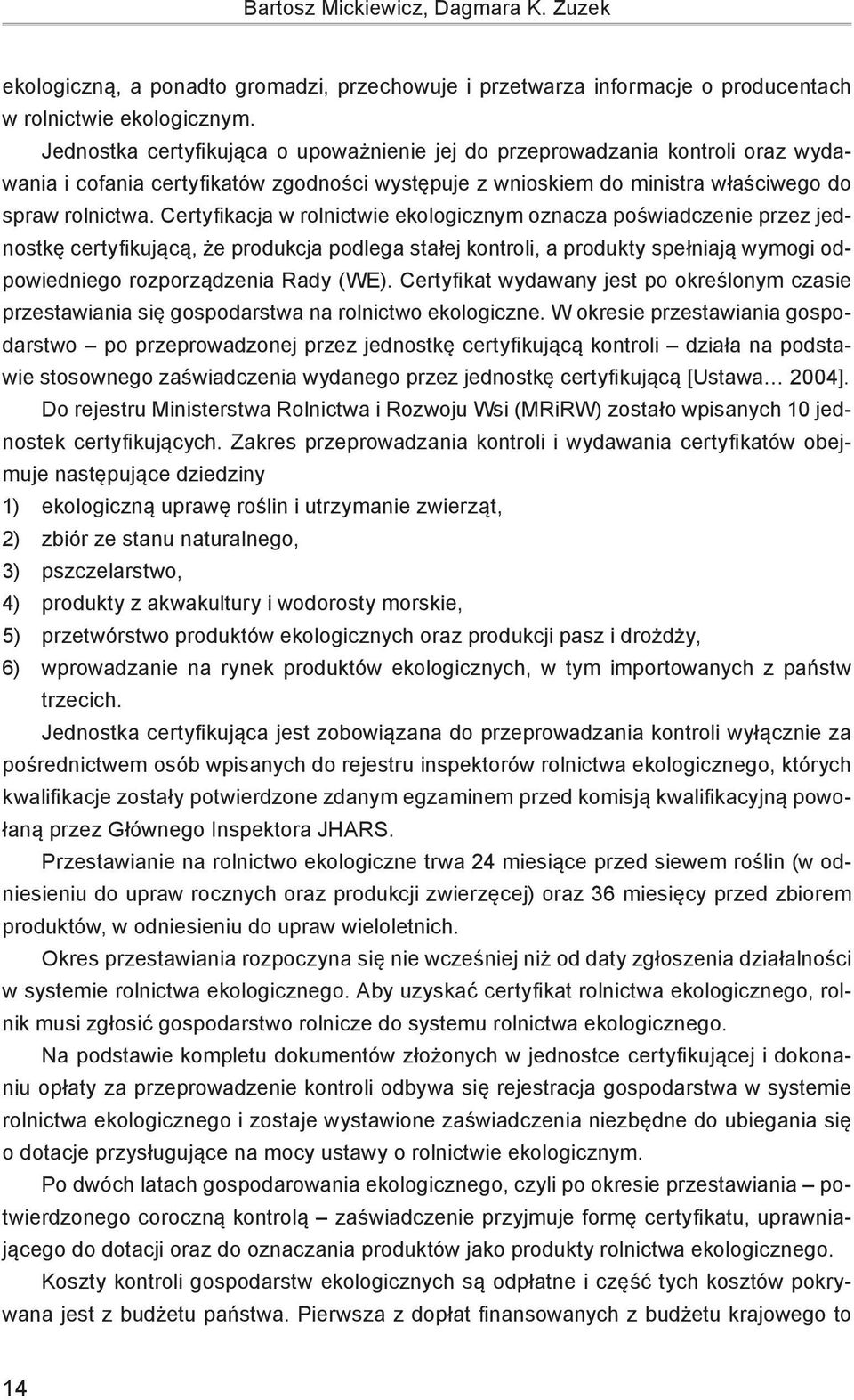 Certyfikacja w rolnictwie ekologicznym oznacza poświadczenie przez jednostkę certyfikującą, że produkcja podlega stałej kontroli, a produkty spełniają wymogi odpowiedniego rozporządzenia Rady (WE).