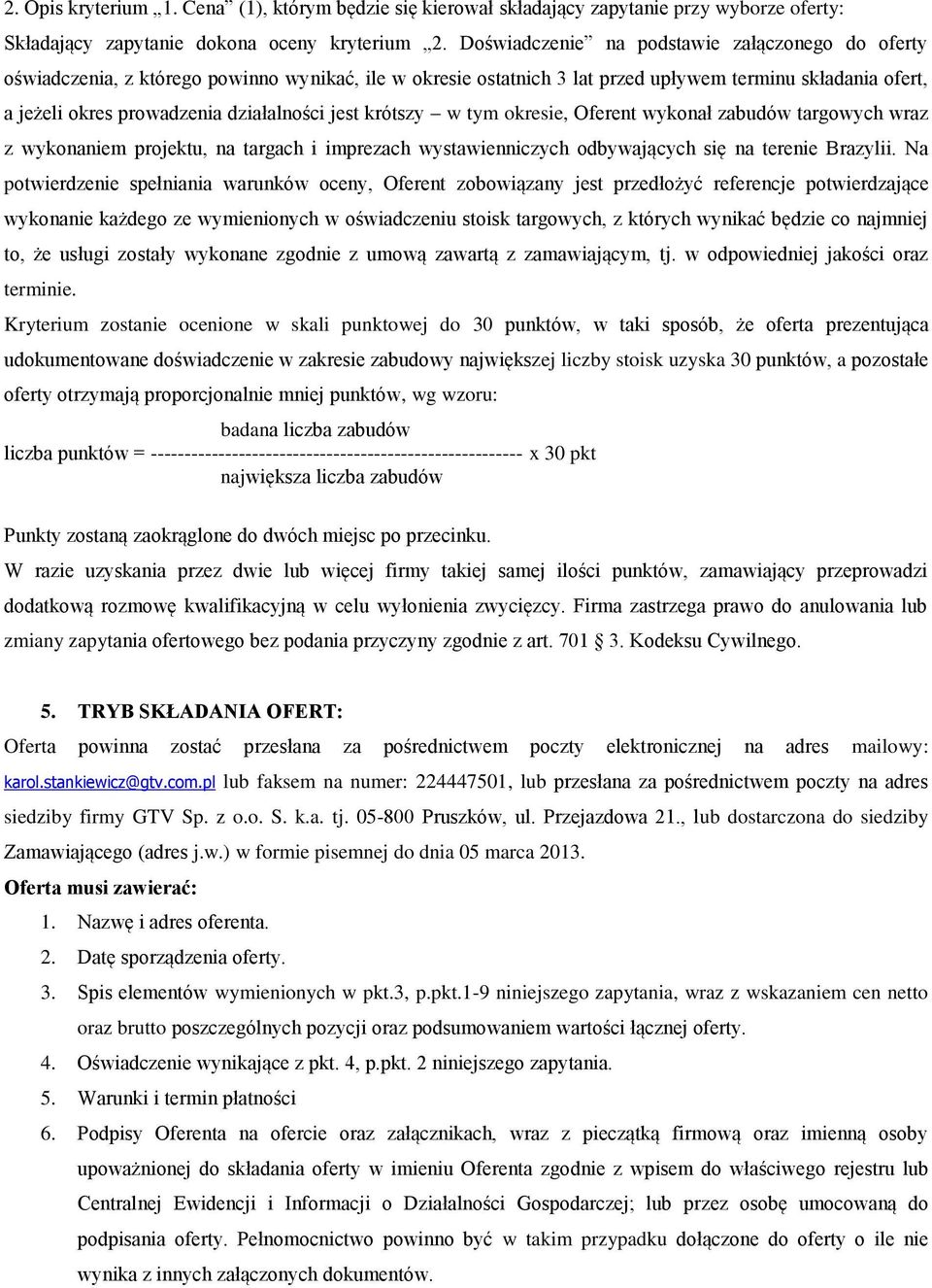 jest krótszy w tym okresie, Oferent wykonał zabudów targowych wraz z wykonaniem projektu, na targach i imprezach wystawienniczych odbywających się na terenie Brazylii.