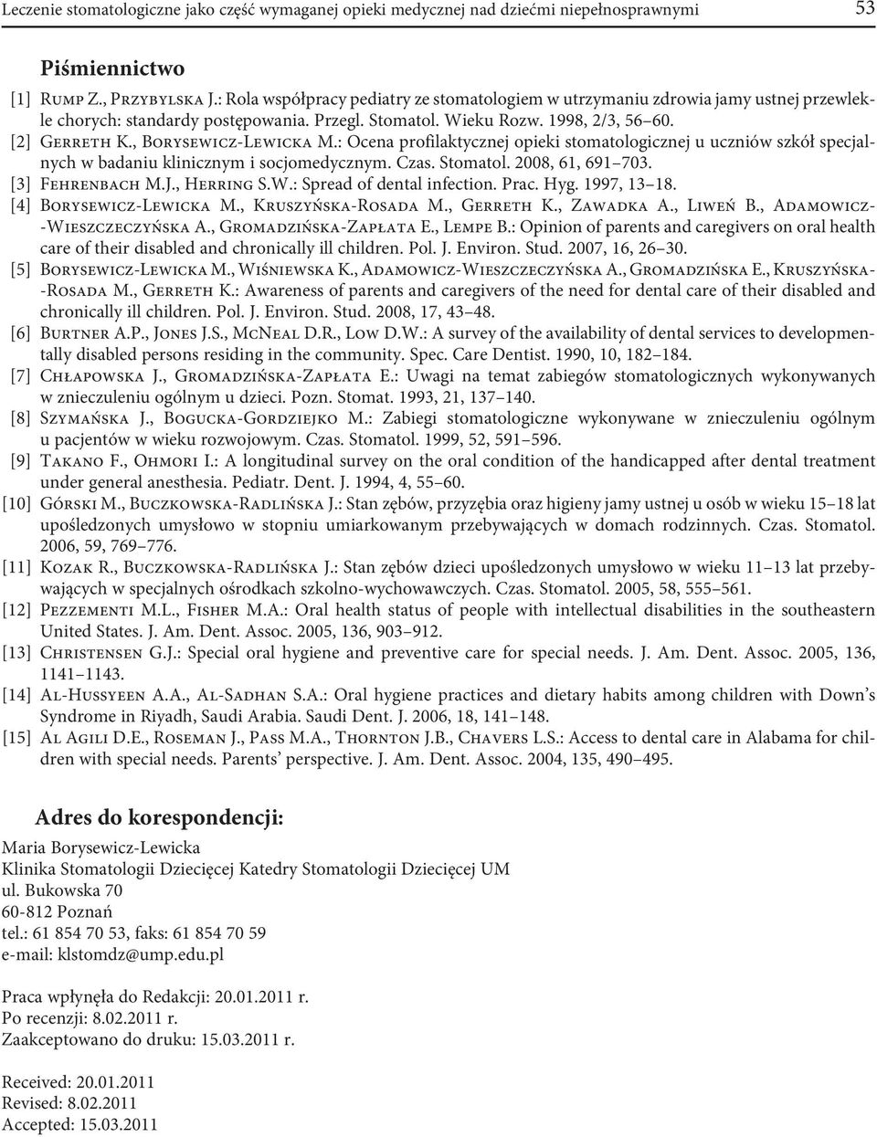 , Borysewicz-Lewicka M.: Ocena profilaktycznej opieki stomatologicznej u uczniów szkół specjalnych w badaniu klinicznym i socjomedycznym. Czas. Stomatol. 2008, 61, 691 703. [3] Fehrenbach M.J.