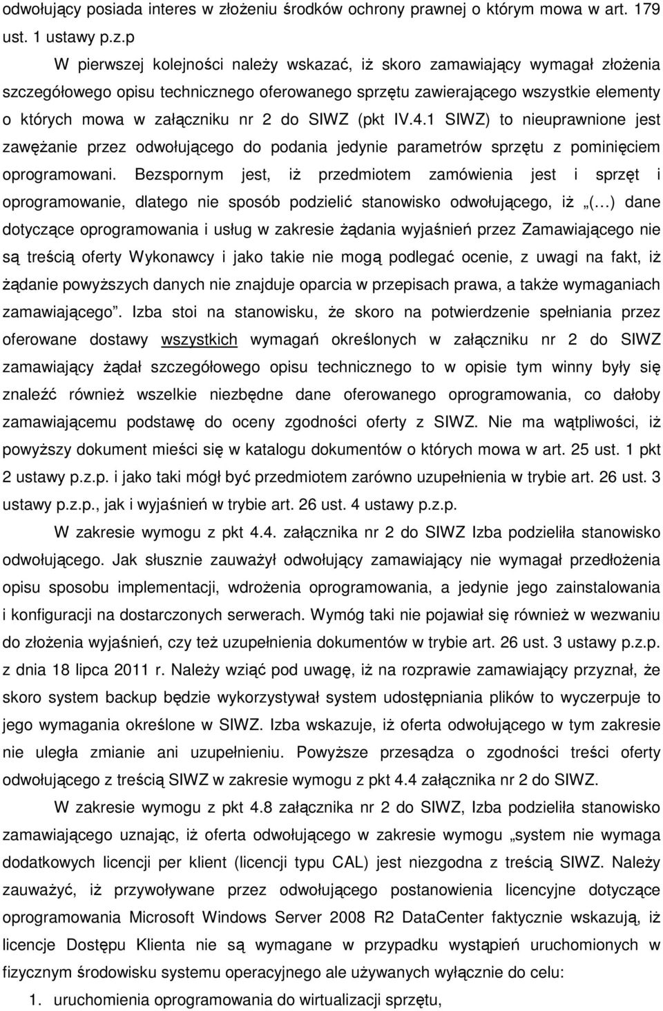 p W pierwszej kolejności naleŝy wskazać, iŝ skoro zamawiający wymagał złoŝenia szczegółowego opisu technicznego oferowanego sprzętu zawierającego wszystkie elementy o których mowa w załączniku nr 2