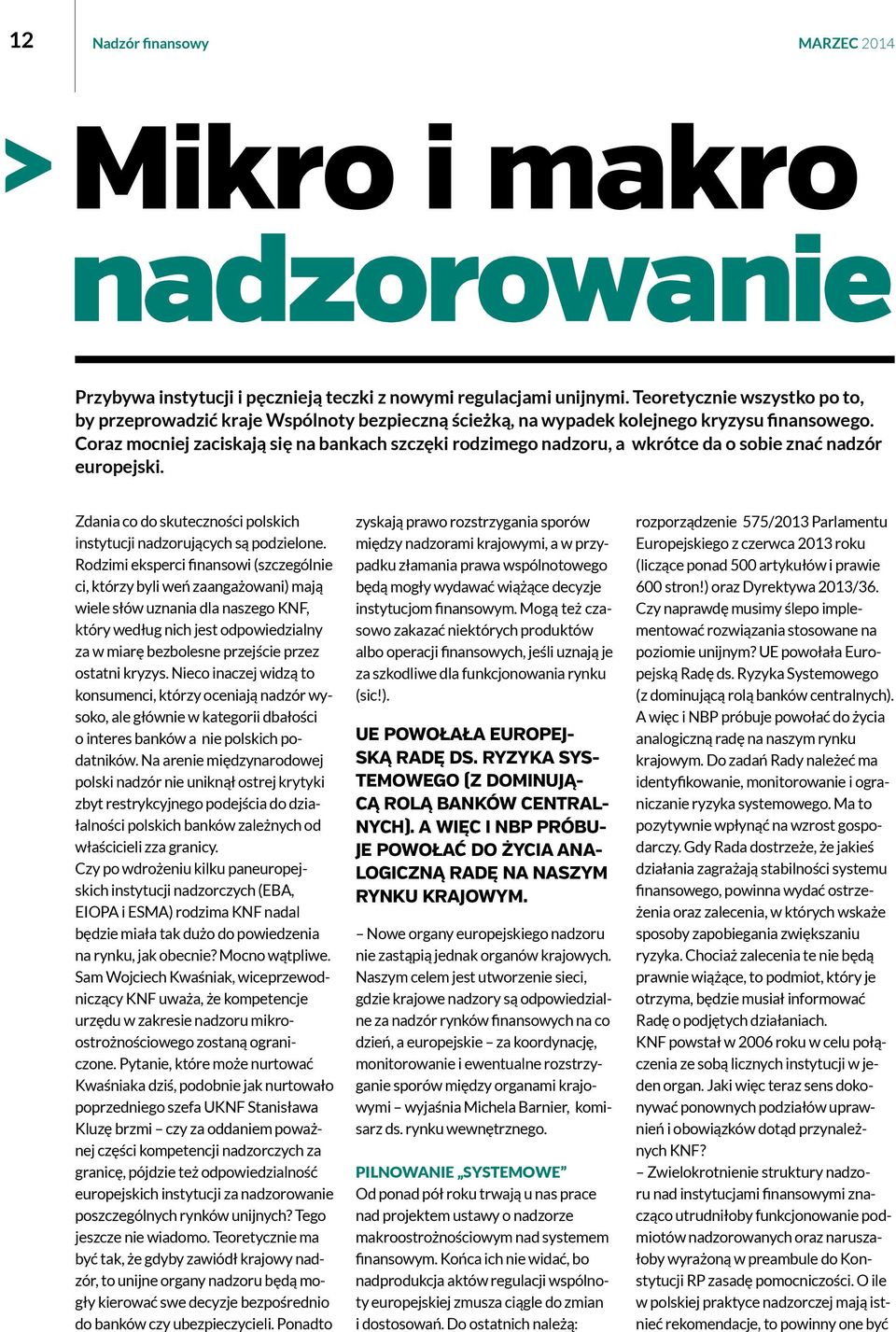 Coraz mocniej zaciskają się na bankach szczęki rodzimego nadzoru, a wkrótce da o sobie znać nadzór europejski. Zdania co do skuteczności polskich instytucji nadzorujących są podzielone.