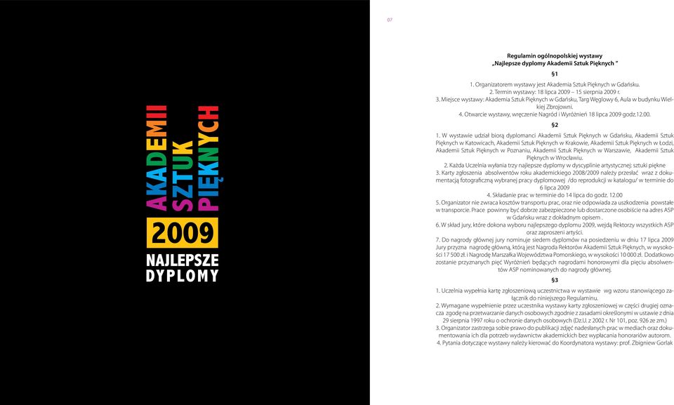 W wystawie udział biorą dyplomanci Akademii Sztuk Pięknych w Gdańsku, Akademii Sztuk Pięknych w Katowicach, Akademii Sztuk Pięknych w Krakowie, Akademii Sztuk Pięknych w Łodzi, Akademii Sztuk