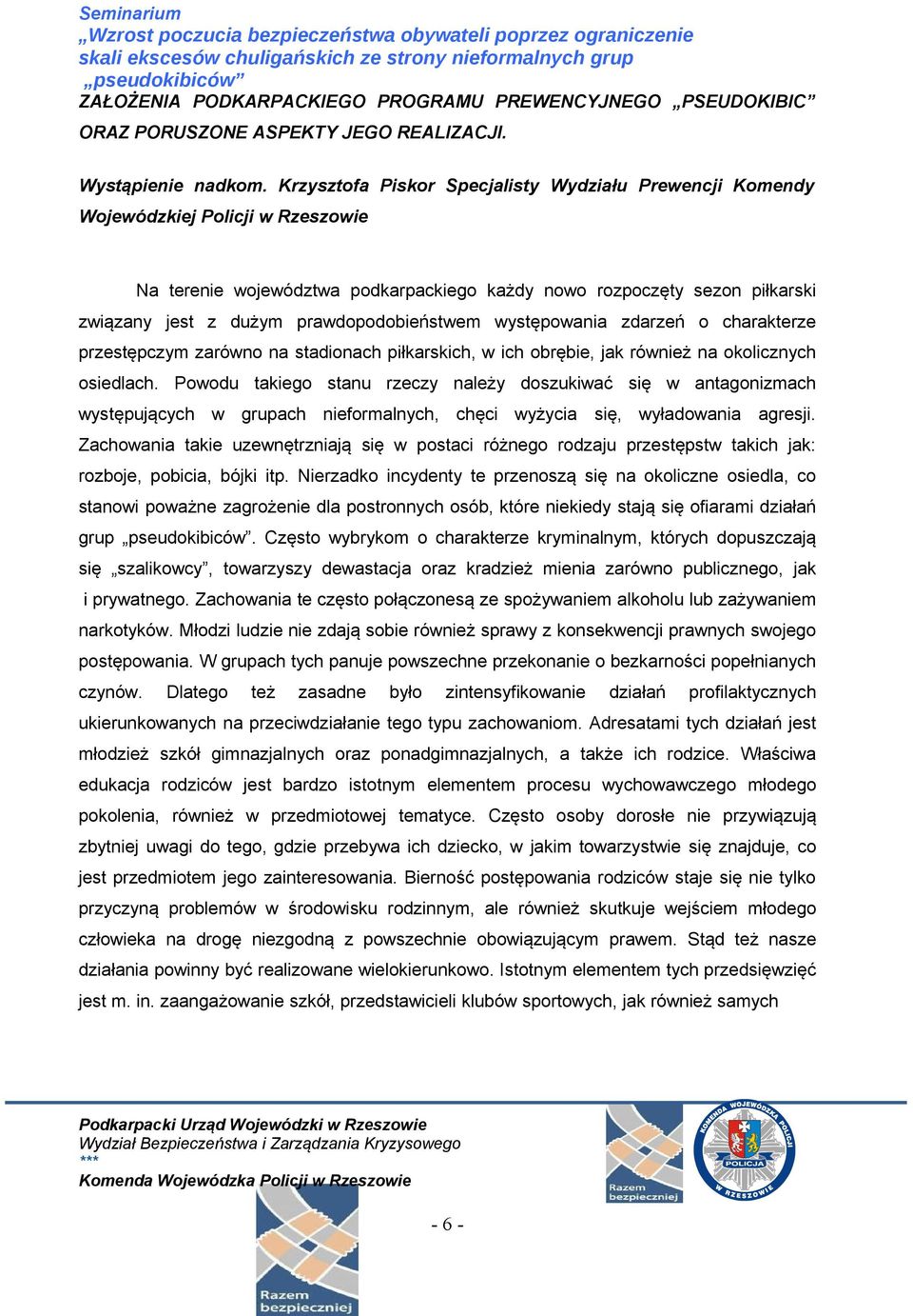 prawdopodobieństwem występowania zdarzeń o charakterze przestępczym zarówno na stadionach piłkarskich, w ich obrębie, jak również na okolicznych osiedlach.