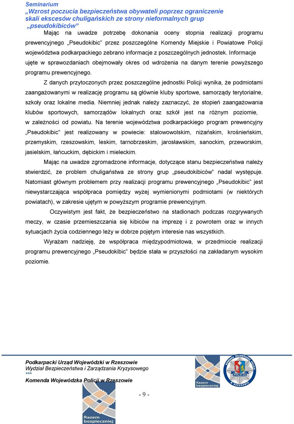 Z danych przytoczonych przez poszczególne jednostki Policji wynika, że podmiotami zaangażowanymi w realizację programu są głównie kluby sportowe, samorządy terytorialne, szkoły oraz lokalne media.