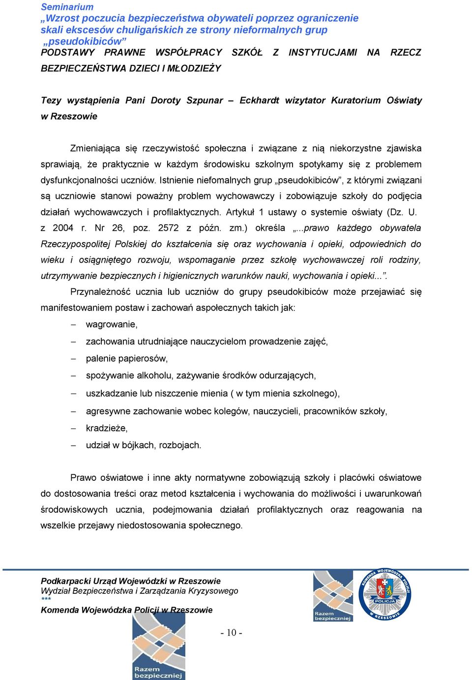 Istnienie niefomalnych grup, z którymi związani są uczniowie stanowi poważny problem wychowawczy i zobowiązuje szkoły do podjęcia działań wychowawczych i profilaktycznych.