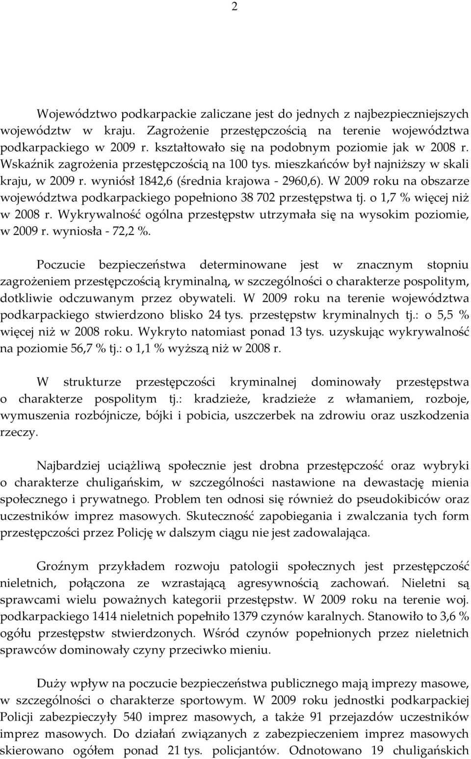 W 2009 roku na obszarze województwa podkarpackiego popełniono 38 702 przestępstwa tj. o 1,7 % więcej niż w 2008 r. Wykrywalność ogólna przestępstw utrzymała się na wysokim poziomie, w 2009 r.