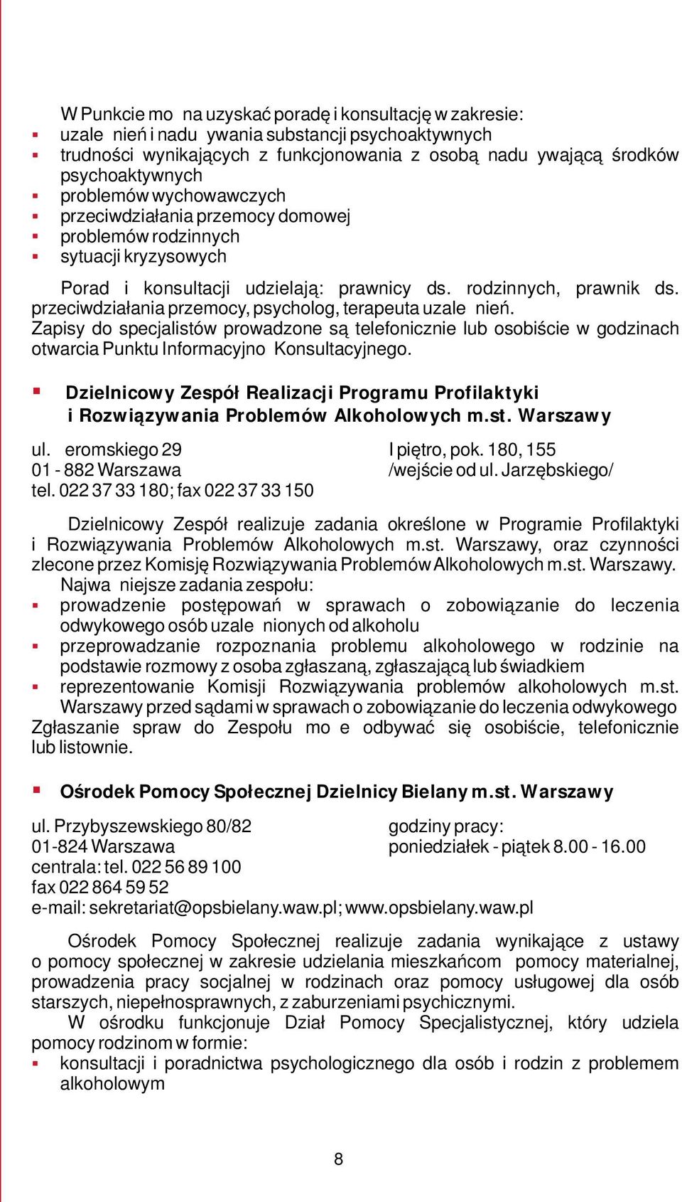 przeciwdziałania przemocy, psycholog, terapeuta uzależnień. Zapisy do specjalistów prowadzone są telefonicznie lub osobiście w godzinach otwarcia Punktu Informacyjno Konsultacyjnego.