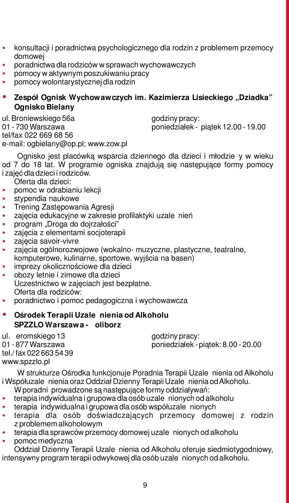 00 tel/fax 022 669 68 56 e-mail: ogbielany@op.pl; www.zow.pl Ognisko jest placówką wsparcia dziennego dla dzieci i młodzieży w wieku od 7 do 18 lat.