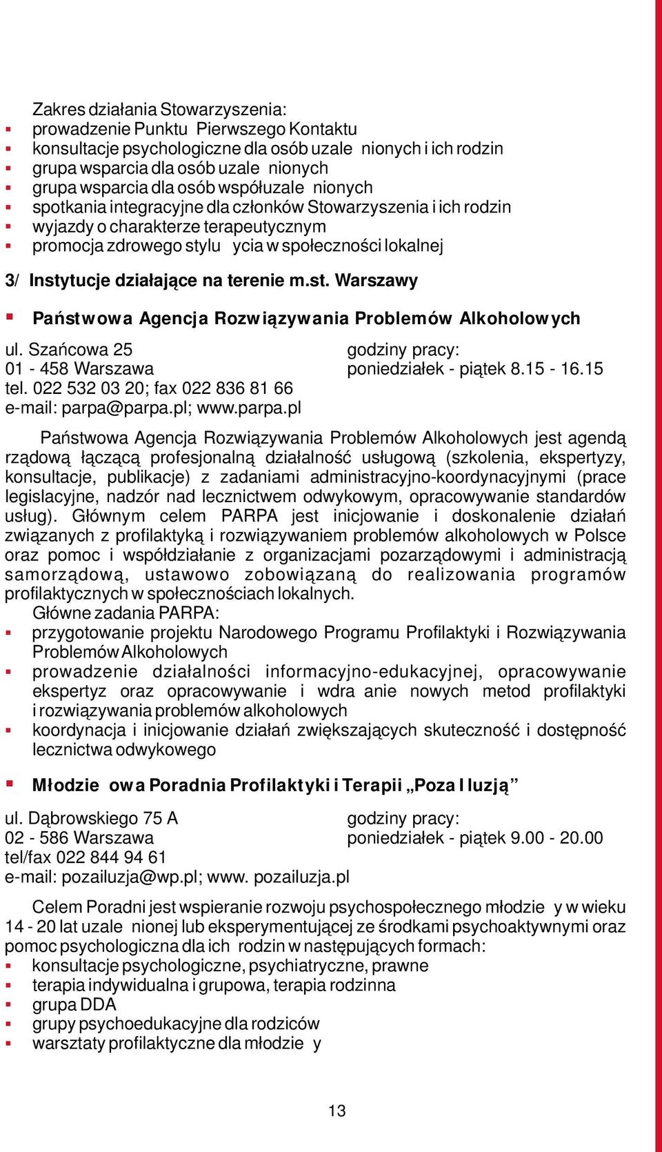 na terenie m.st. Warszawy Państwowa Agencja Rozwiązywania Problemów Alkoholowych ul. Szańcowa 25 01-458 Warszawa poniedziałek - piątek 8.15-16.15 tel.