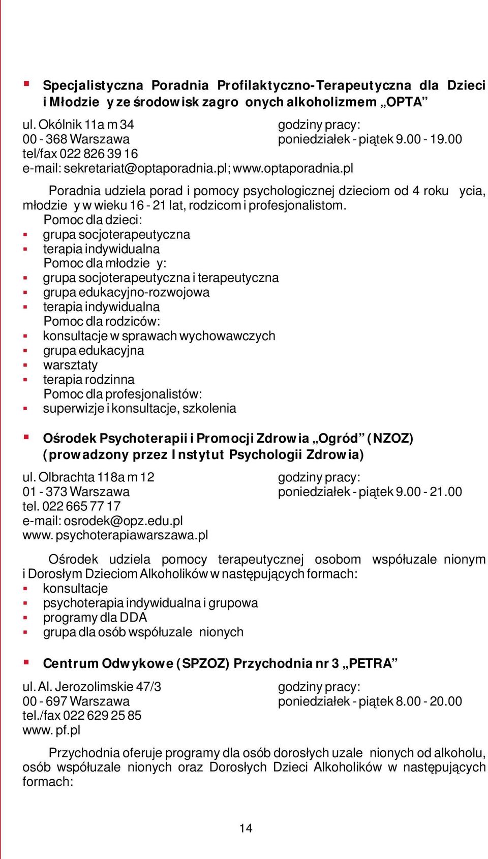 Pomoc dla dzieci: grupa socjoterapeutyczna terapia indywidualna Pomoc dla młodzieży: grupa socjoterapeutyczna i terapeutyczna grupa edukacyjno-rozwojowa terapia indywidualna Pomoc dla rodziców: