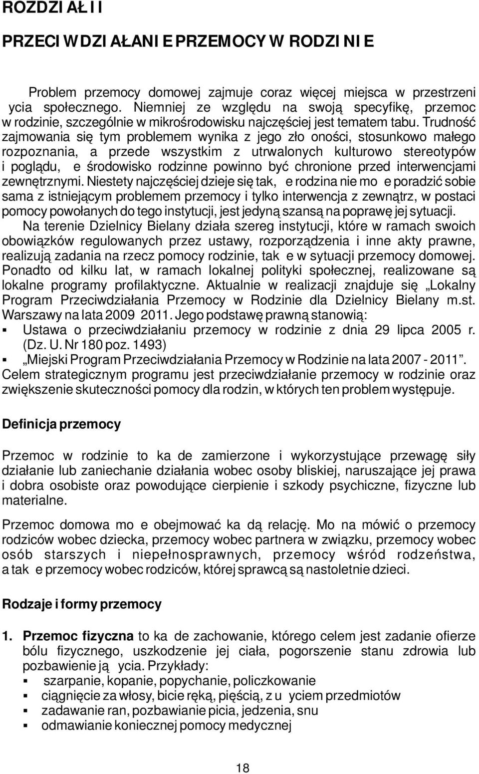 Trudność zajmowania się tym problemem wynika z jego złożoności, stosunkowo małego rozpoznania, a przede wszystkim z utrwalonych kulturowo stereotypów i poglądu, że środowisko rodzinne powinno być