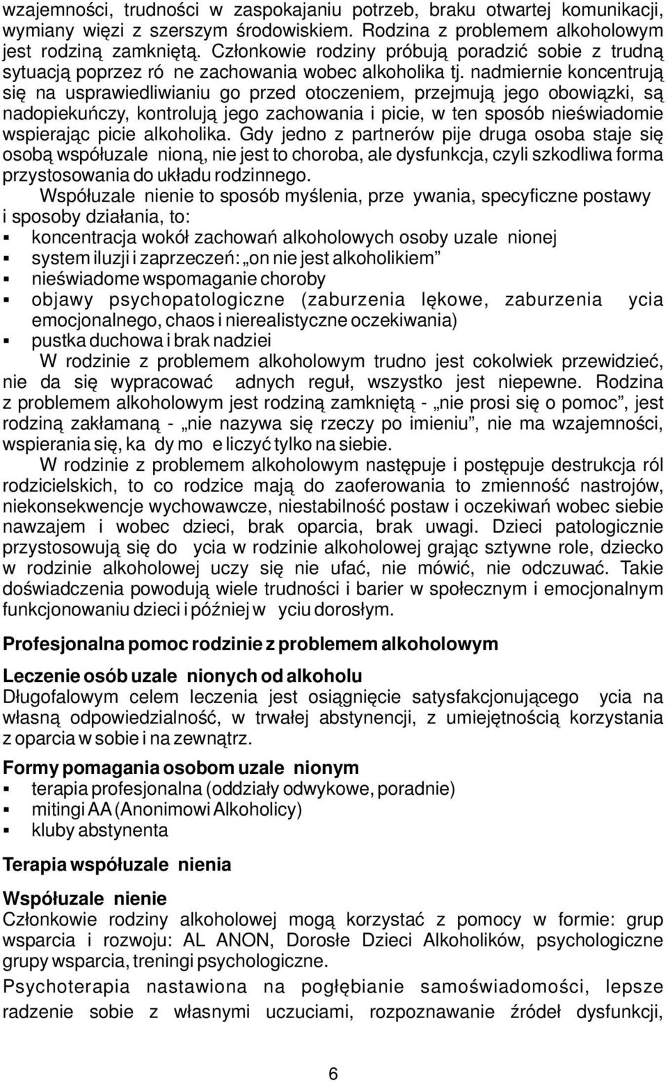 nadmiernie koncentrują się na usprawiedliwianiu go przed otoczeniem, przejmują jego obowiązki, są nadopiekuńczy, kontrolują jego zachowania i picie, w ten sposób nieświadomie wspierając picie