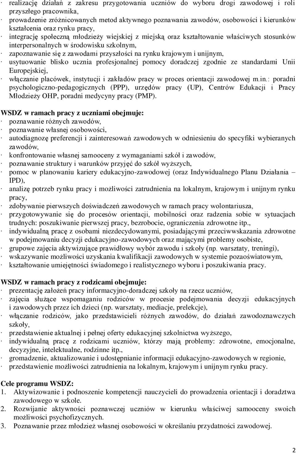 przyszłości na rynku krajowym i unijnym, usytuowanie blisko ucznia profesjonalnej pomocy doradczej zgodnie ze standardami Unii Europejskiej, włączanie placówek, instytucji i zakładów pracy w proces