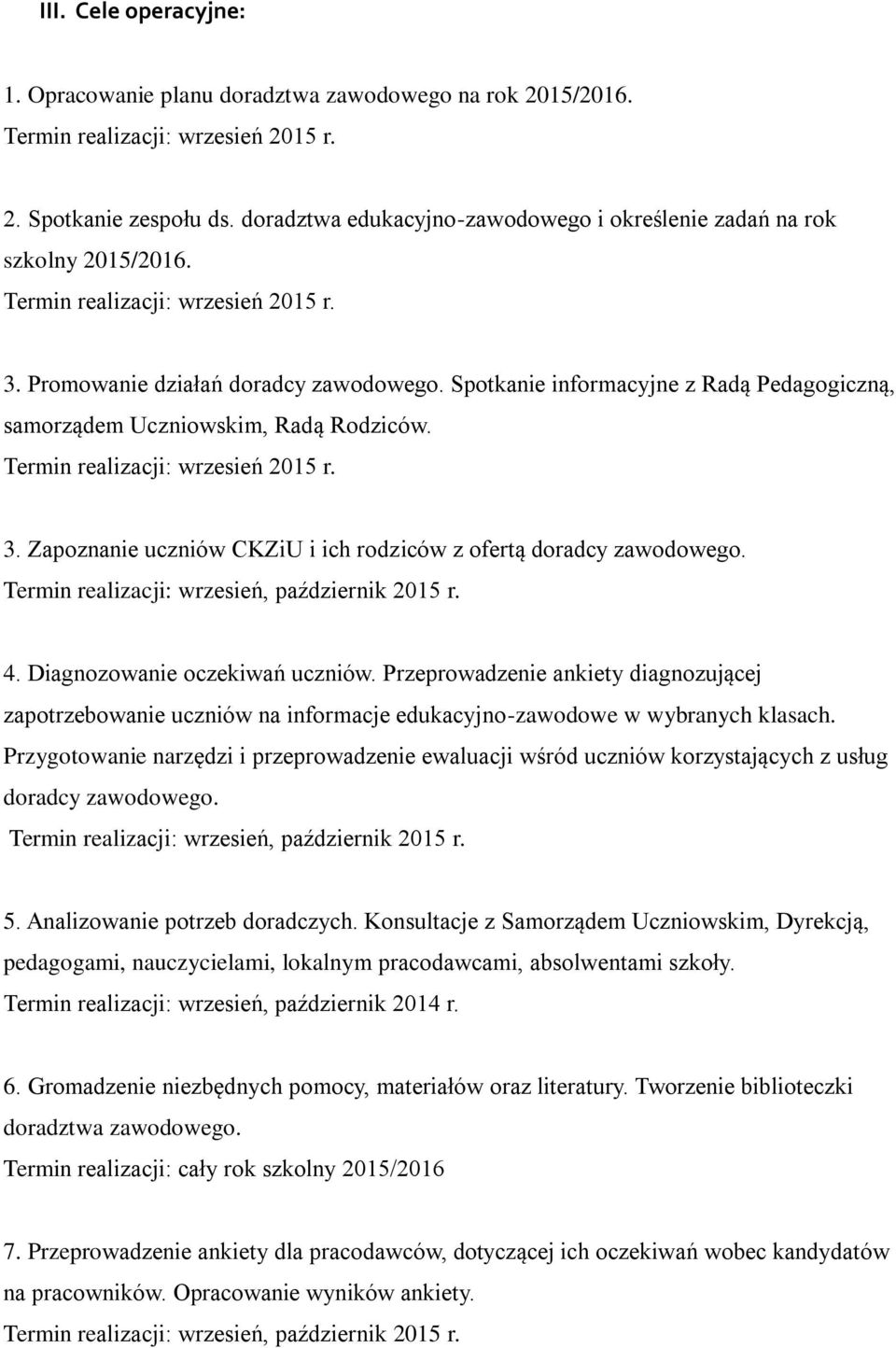 Spotkanie informacyjne z Radą Pedagogiczną, samorządem Uczniowskim, Radą Rodziców. Termin realizacji: wrzesień 2015 r. 3. Zapoznanie uczniów CKZiU i ich rodziców z ofertą doradcy zawodowego.
