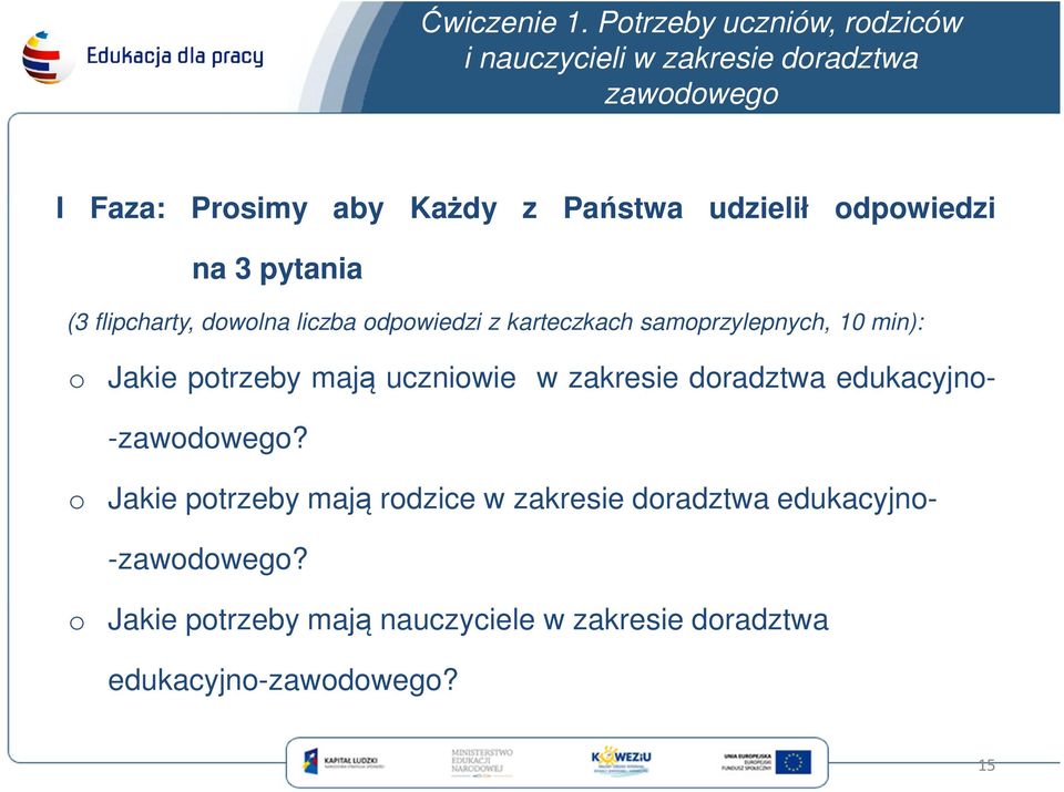 odpowiedzi na 3 pytania (3 flipcharty, dowolna liczba odpowiedzi z karteczkach samoprzylepnych, 10 min): o Jakie