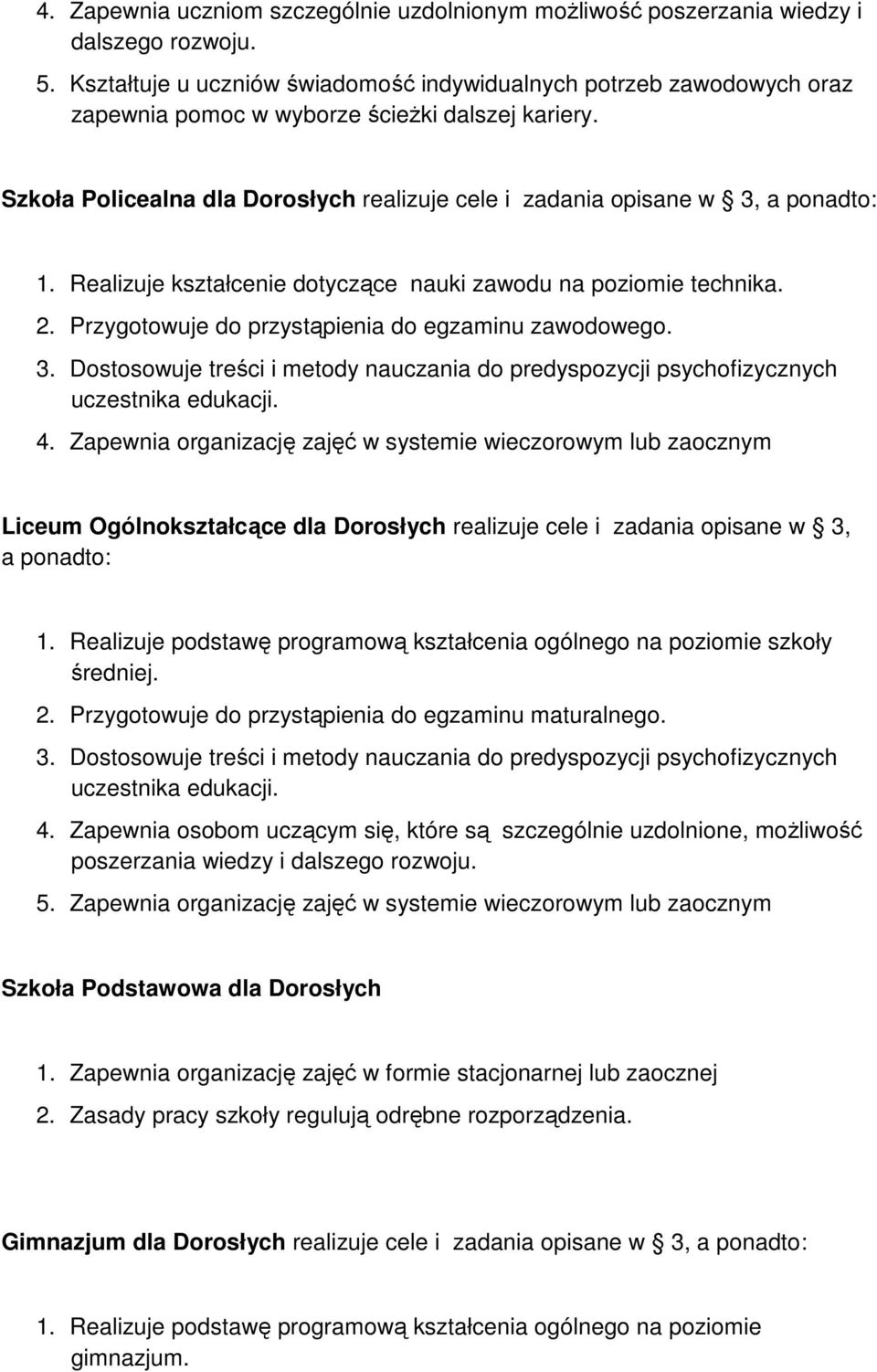 Szkoła Policealna dla Dorosłych realizuje cele i zadania opisane w 3, a ponadto: 1. Realizuje kształcenie dotyczące nauki zawodu na poziomie technika. 2.