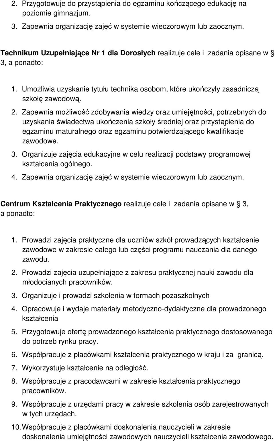 Zapewnia możliwość zdobywania wiedzy oraz umiejętności, potrzebnych do uzyskania świadectwa ukończenia szkoły średniej oraz przystąpienia do egzaminu maturalnego oraz egzaminu potwierdzającego