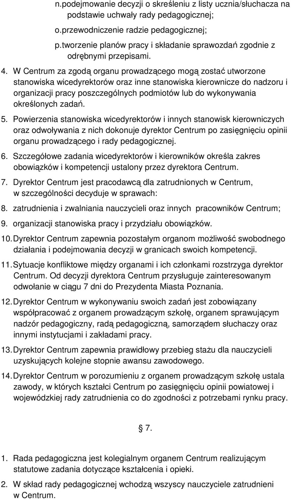 W Centrum za zgodą organu prowadzącego mogą zostać utworzone stanowiska wicedyrektorów oraz inne stanowiska kierownicze do nadzoru i organizacji pracy poszczególnych podmiotów lub do wykonywania