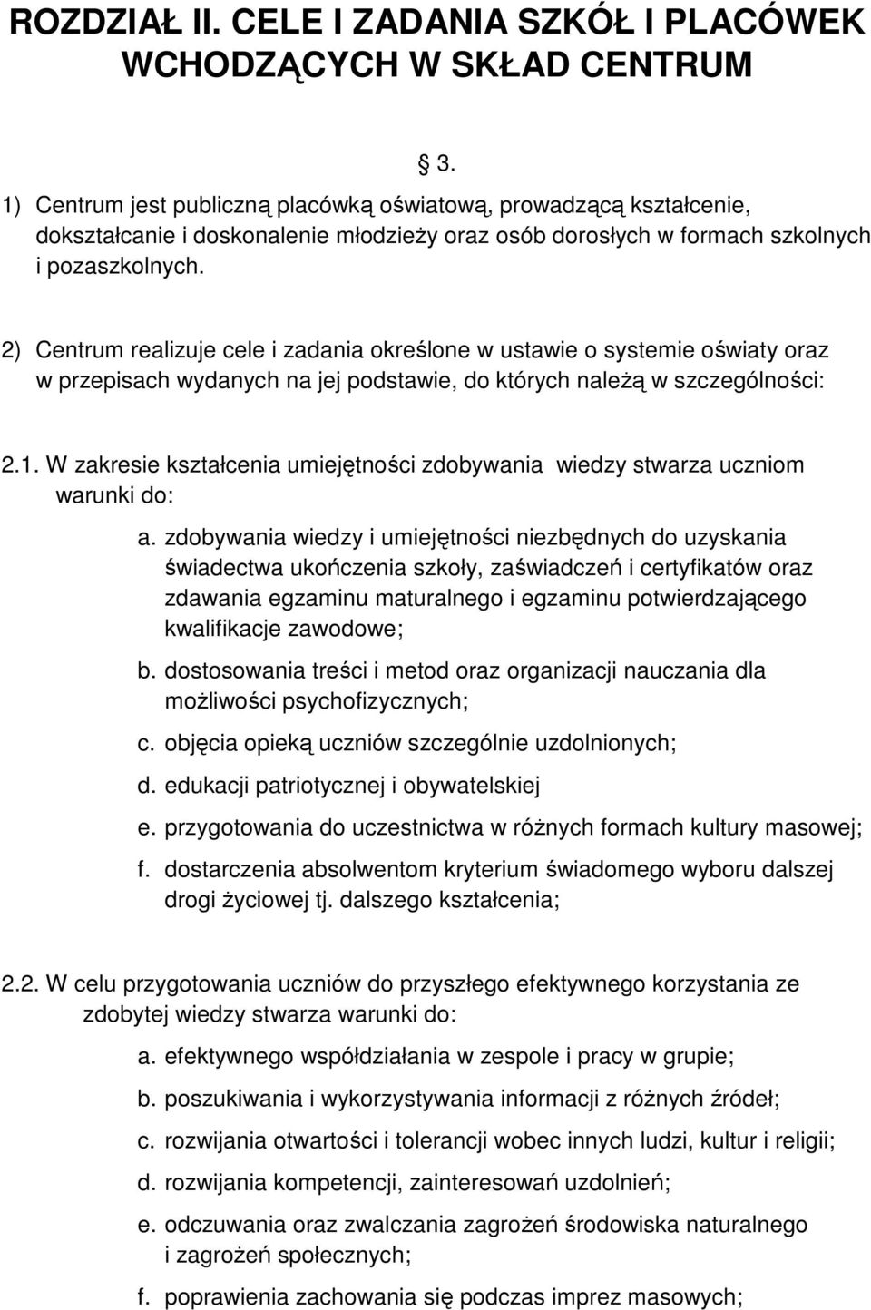 2) Centrum realizuje cele i zadania określone w ustawie o systemie oświaty oraz w przepisach wydanych na jej podstawie, do których należą w szczególności: 2.1.