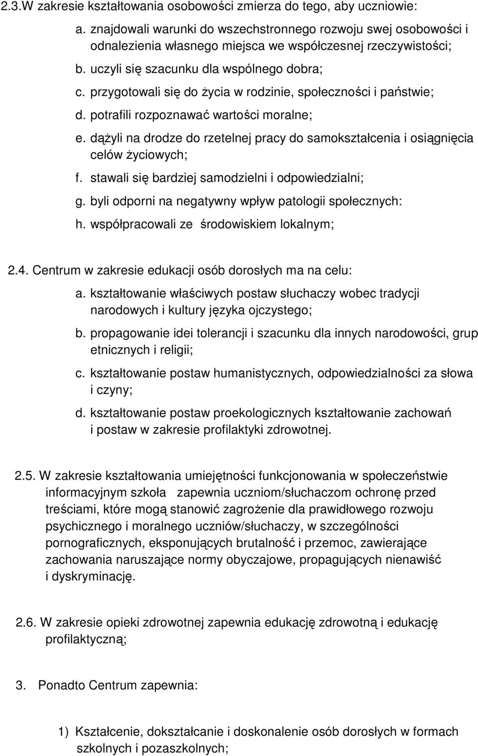 przygotowali się do życia w rodzinie, społeczności i państwie; d. potrafili rozpoznawać wartości moralne; e. dążyli na drodze do rzetelnej pracy do samokształcenia i osiągnięcia celów życiowych; f.