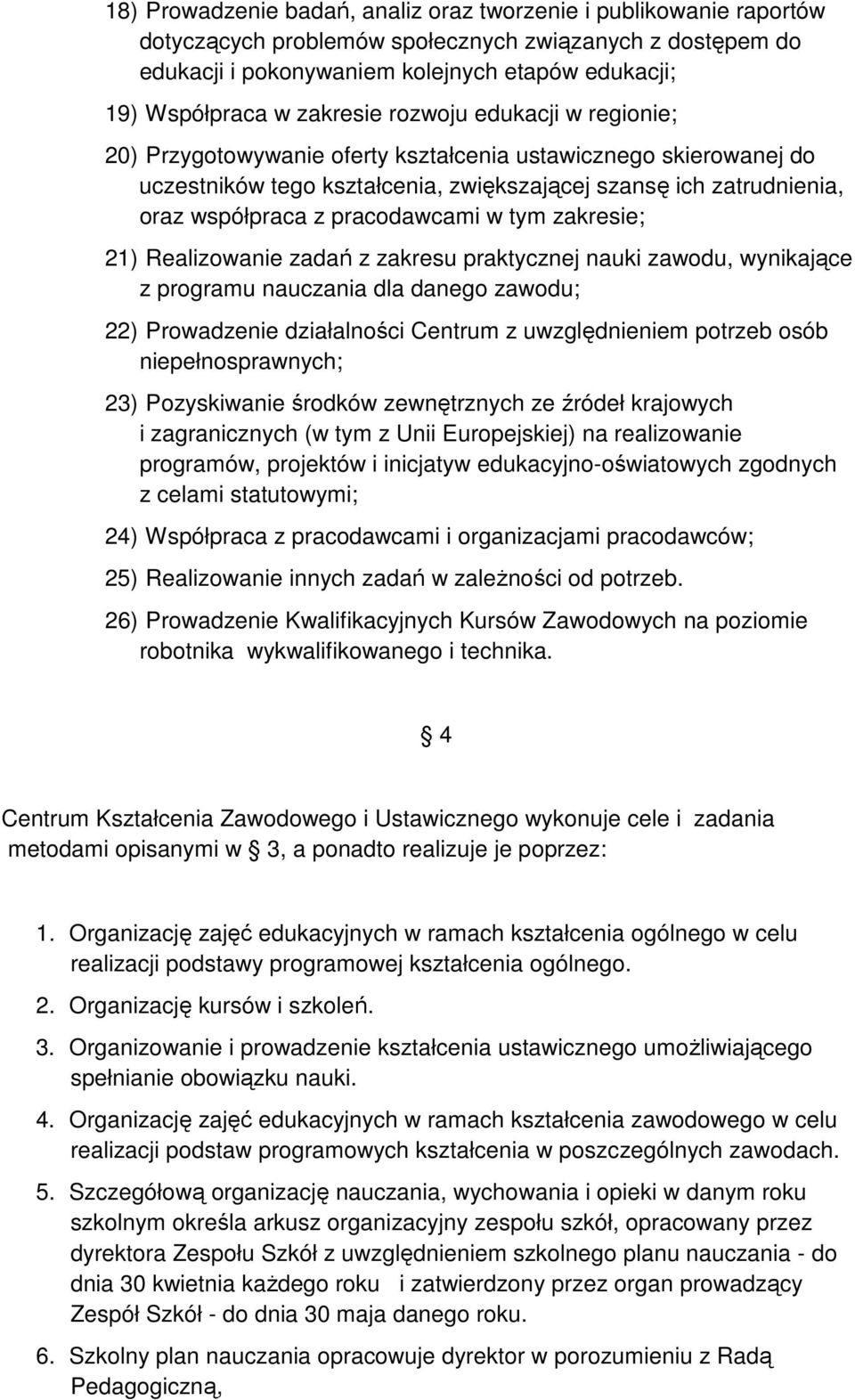 pracodawcami w tym zakresie; 21) Realizowanie zadań z zakresu praktycznej nauki zawodu, wynikające z programu nauczania dla danego zawodu; 22) Prowadzenie działalności Centrum z uwzględnieniem