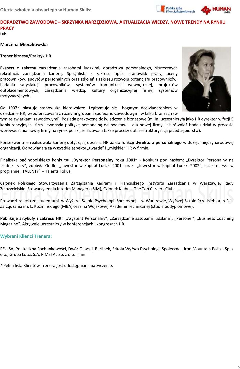 wewnętrznej, projektów outplacementowych, zarządzania wiedzą, kultury organizacyjnej firmy, systemów motywacyjnych. Od 1997r. piastuje stanowiska kierownicze.