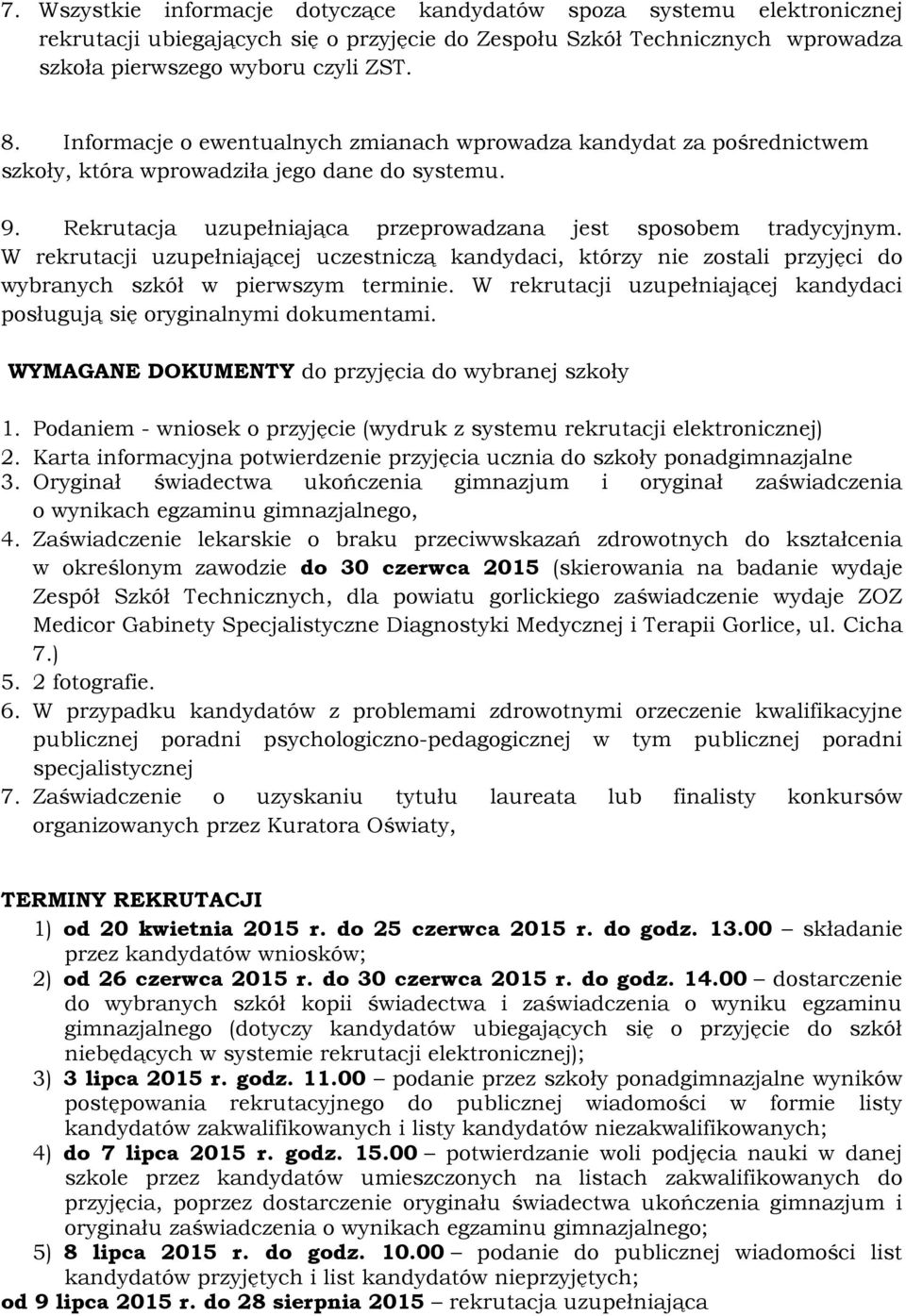 W rekrutacji uzupełniającej uczestniczą kandydaci, którzy nie zostali przyjęci do wybranych szkół w pierwszym terminie. W rekrutacji uzupełniającej kandydaci posługują się oryginalnymi dokumentami.