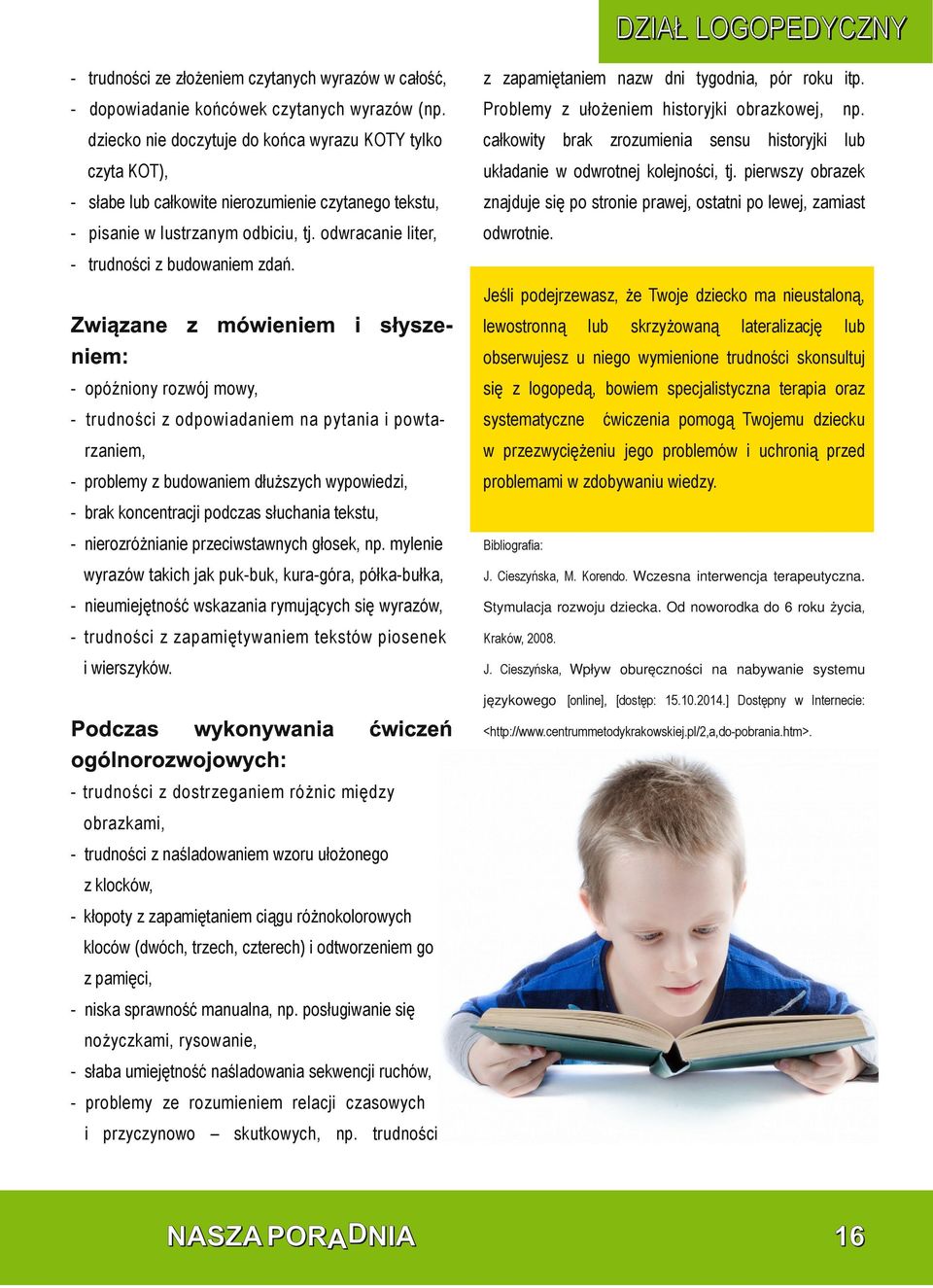 pierszy obrazek słabe lub całkoite nierozumienie czytanego tekstu, znajduje się po stronie praej, ostatni po leej, zamiast pisanie lustrzanym odbiciu, tj. odracanie liter, odrotnie.