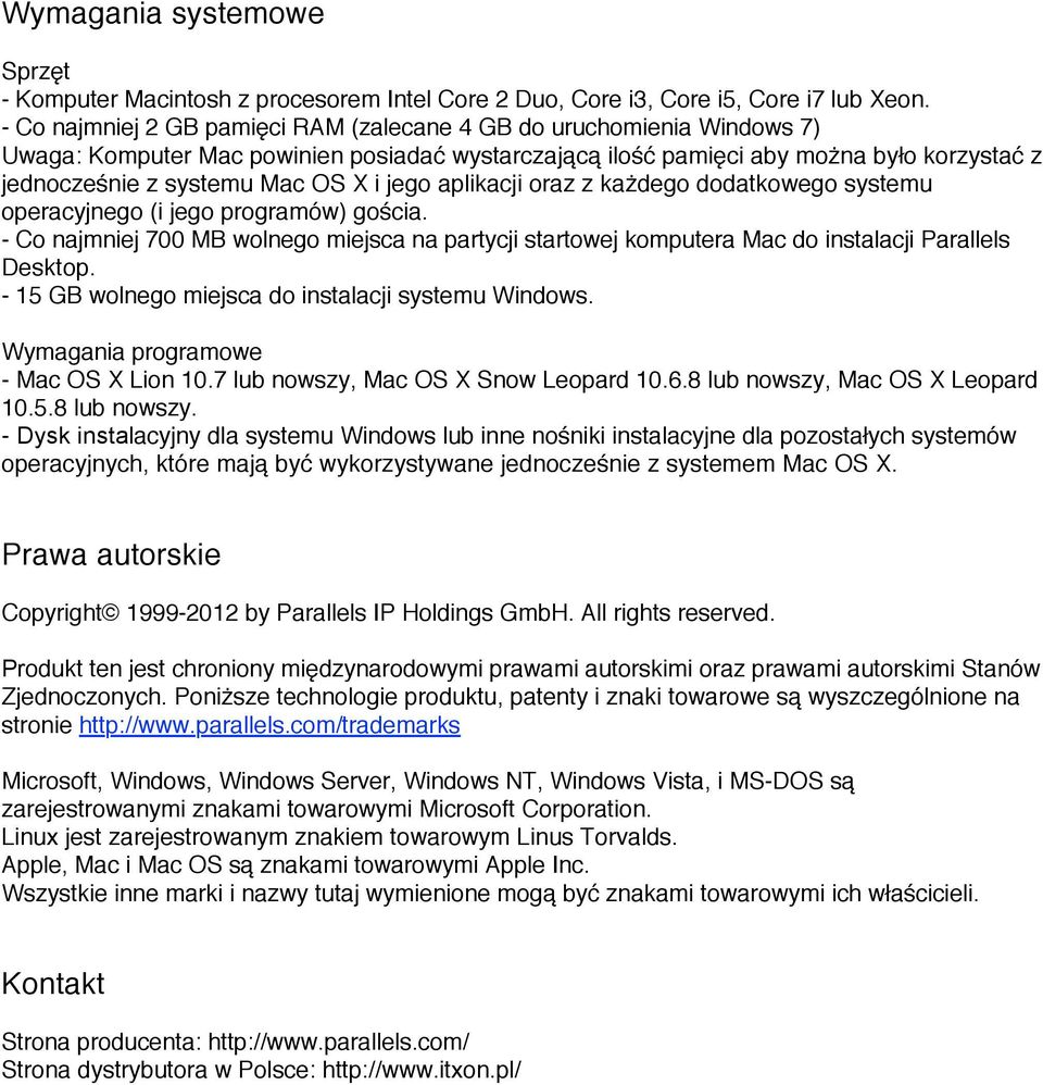 jego aplikacji oraz z każdego dodatkowego systemu operacyjnego (i jego programów) gościa. - Co najmniej 700 MB wolnego miejsca na partycji startowej komputera Mac do instalacji Parallels Desktop.