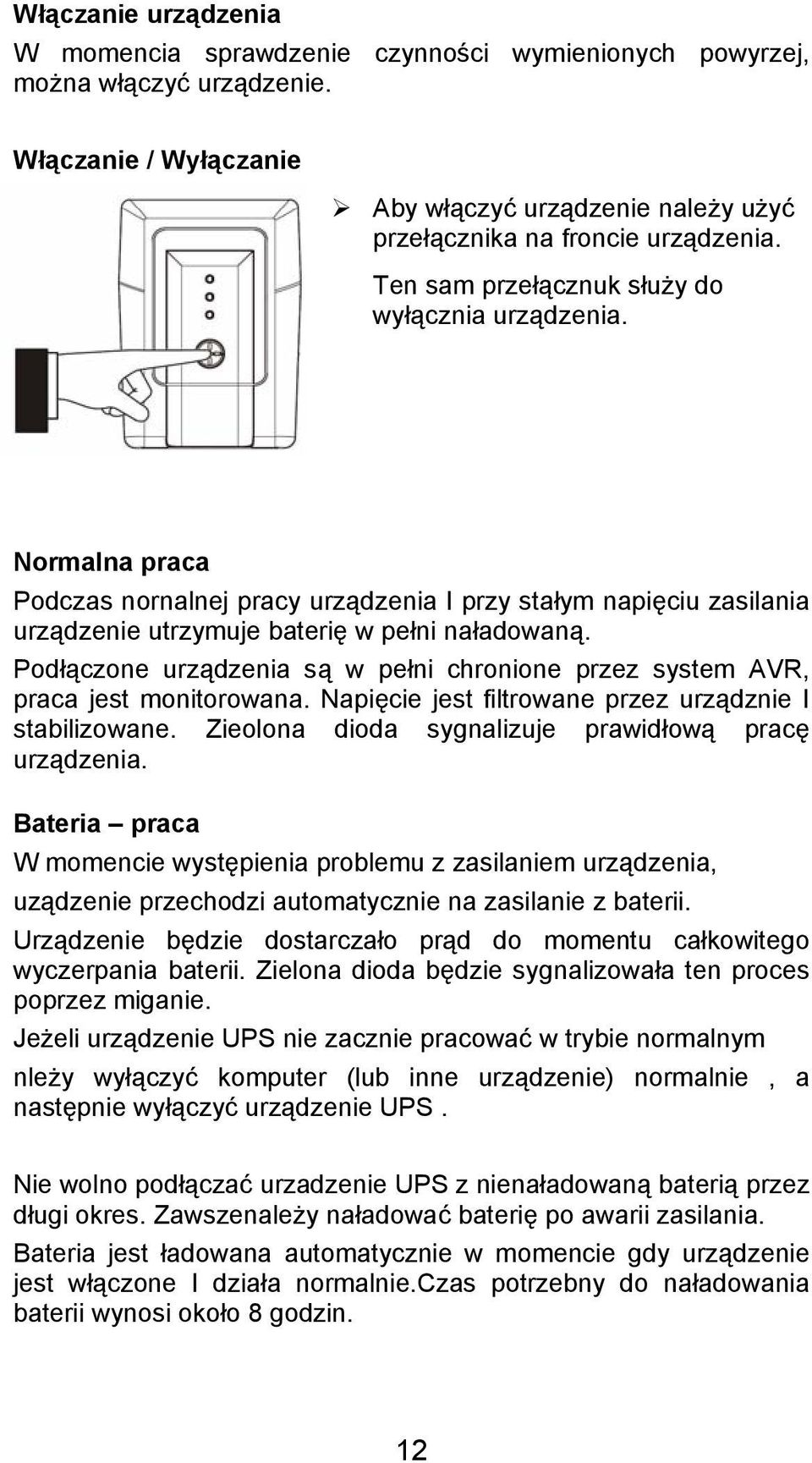 Podłączone urządzenia są w pełni chronione przez system AVR, praca jest monitorowana. Napięcie jest filtrowane przez urządznie I stabilizowane. Zieolona dioda sygnalizuje prawidłową pracę urządzenia.