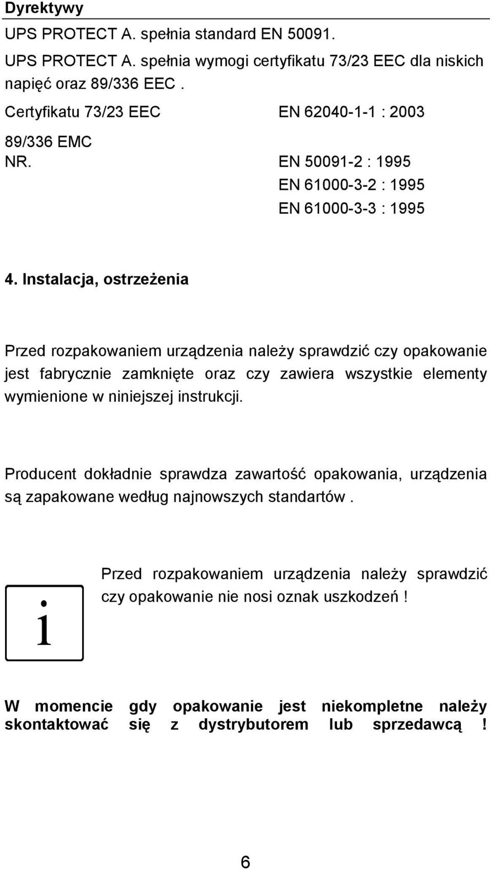 Instalacja, ostrzeżenia Przed rozpakowaniem urządzenia należy sprawdzić czy opakowanie jest fabrycznie zamknięte oraz czy zawiera wszystkie elementy wymienione w niniejszej instrukcji.