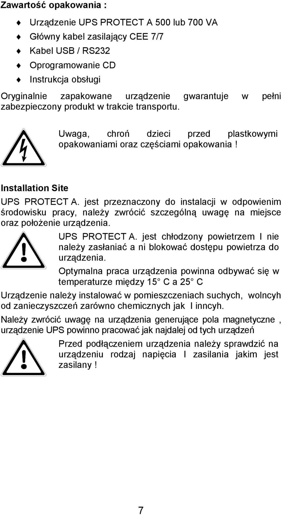 jest przeznaczony do instalacji w odpowienim środowisku pracy, należy zwrócić szczególną uwagę na miejsce oraz położenie urządzenia. UPS PROTECT A.