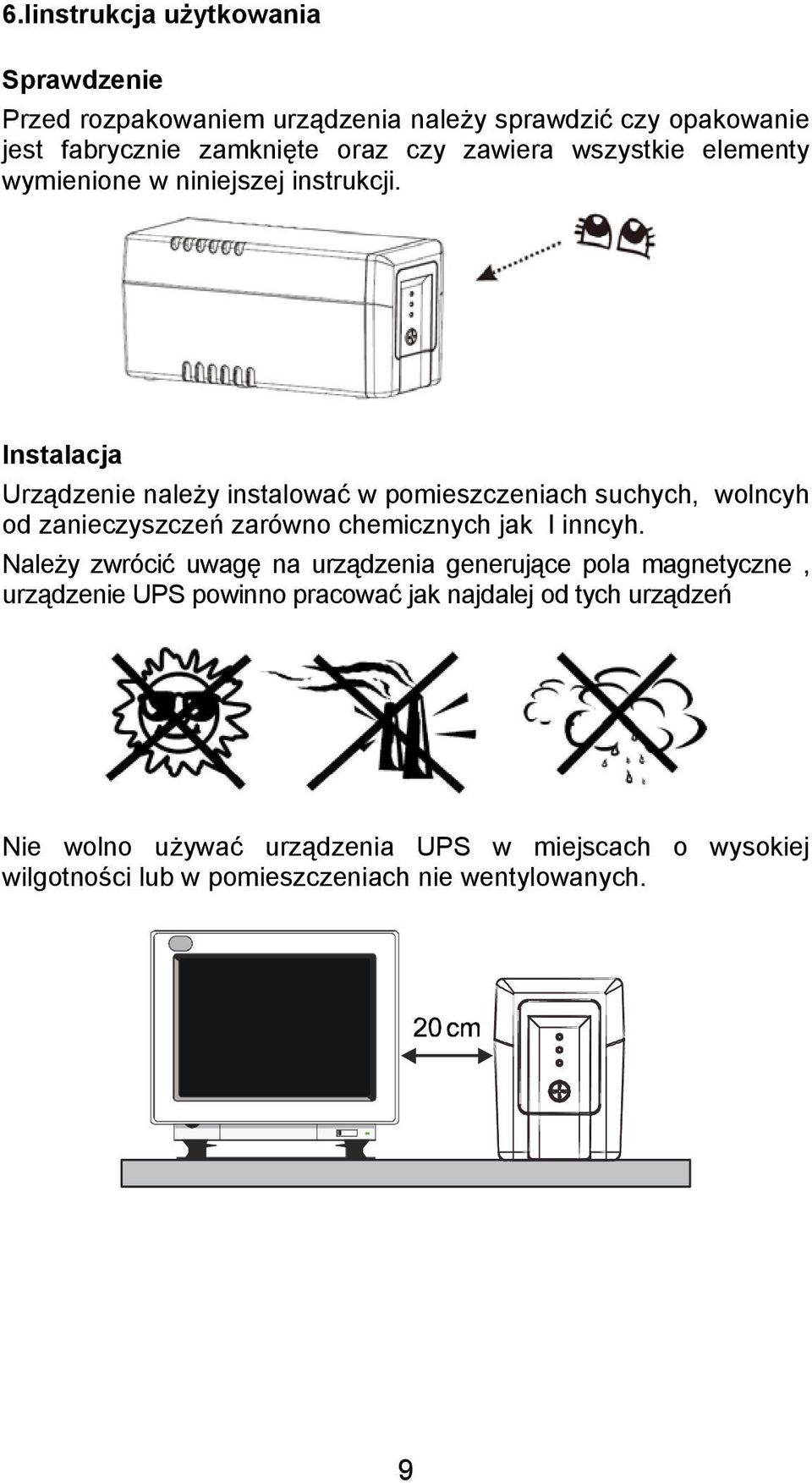 Instalacja Urządzenie należy instalować w pomieszczeniach suchych, wolncyh od zanieczyszczeń zarówno chemicznych jak I inncyh.