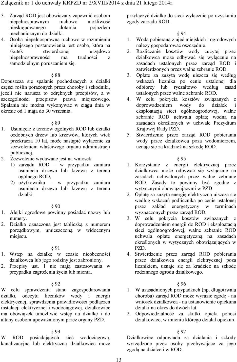 88 Dopuszcza się spalanie pochodzących z działki części roślin porażonych przez choroby i szkodniki, jeżeli nie narusza to odrębnych przepisów, a w szczególności przepisów prawa miejscowego.