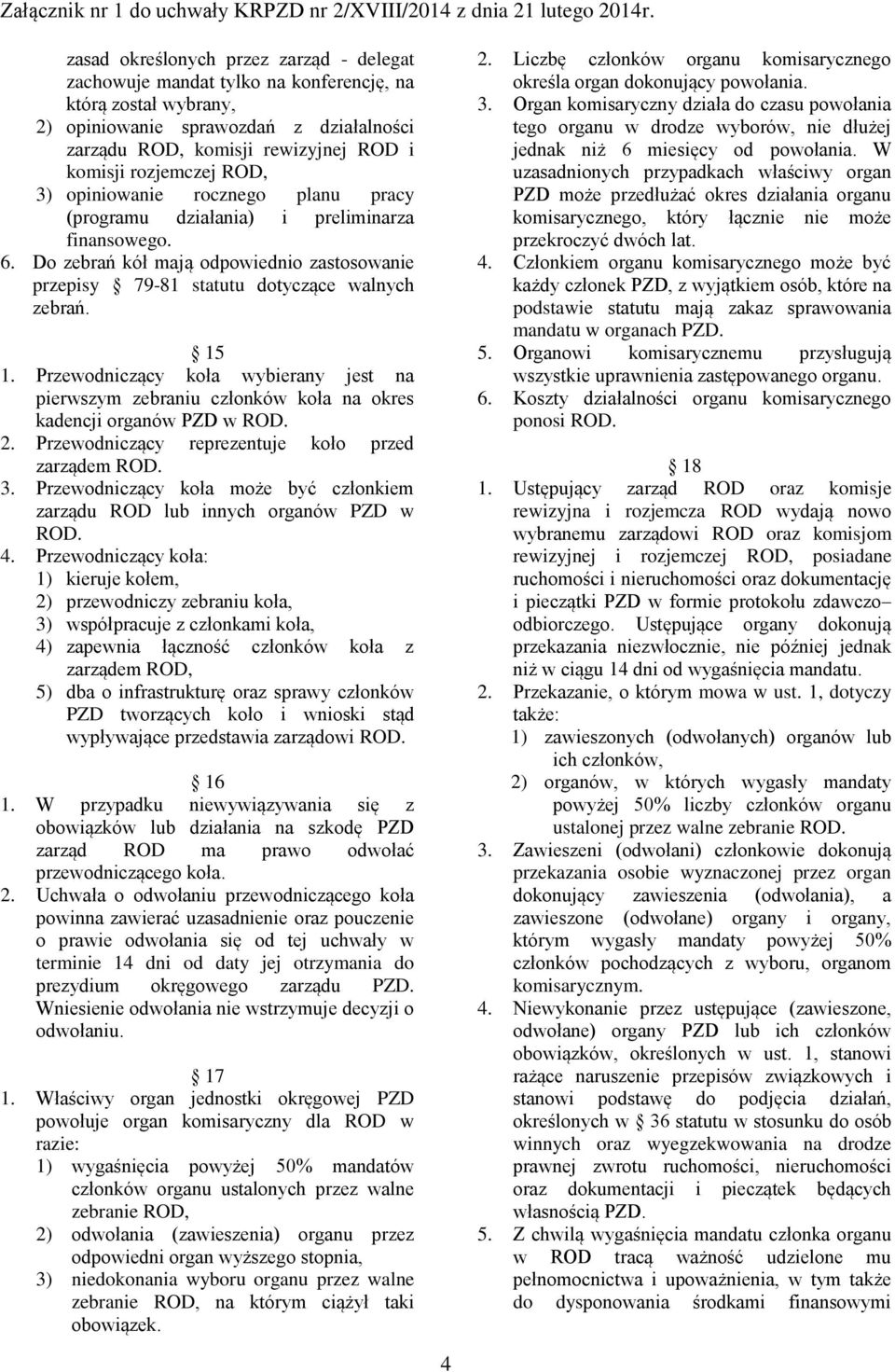 15 1. Przewodniczący koła wybierany jest na pierwszym zebraniu członków koła na okres kadencji organów PZD w 2. Przewodniczący reprezentuje koło przed zarządem 3.