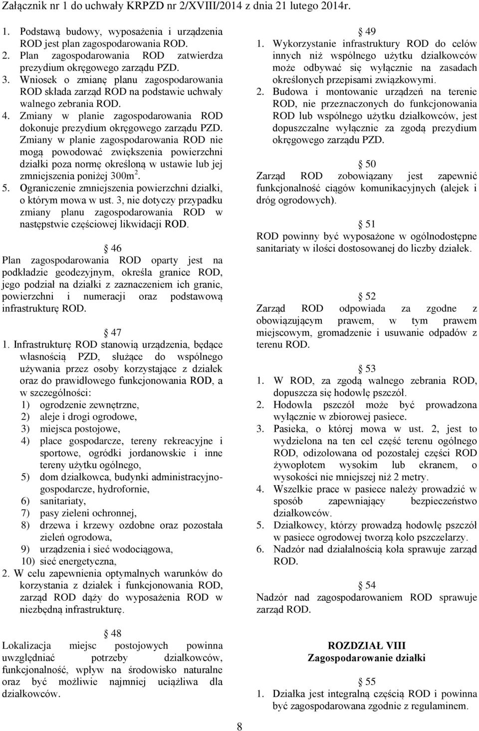 Zmiany w planie zagospodarowania ROD nie mogą powodować zwiększenia powierzchni działki poza normę określoną w ustawie lub jej zmniejszenia poniżej 300m 2. 5.