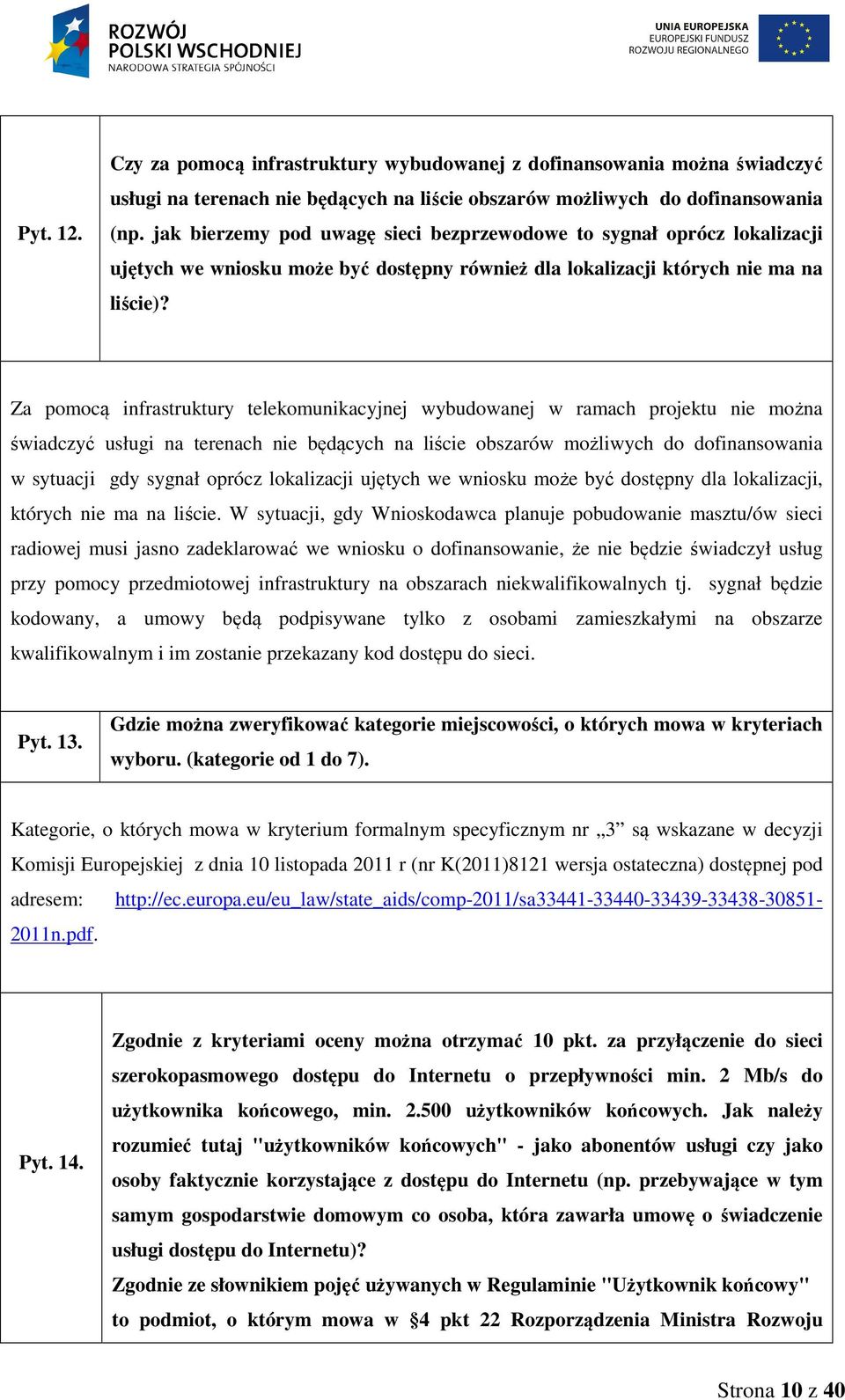 Za pomocą infrastruktury telekomunikacyjnej wybudowanej w ramach projektu nie można świadczyć usługi na terenach nie będących na liście obszarów możliwych do dofinansowania w sytuacji gdy sygnał