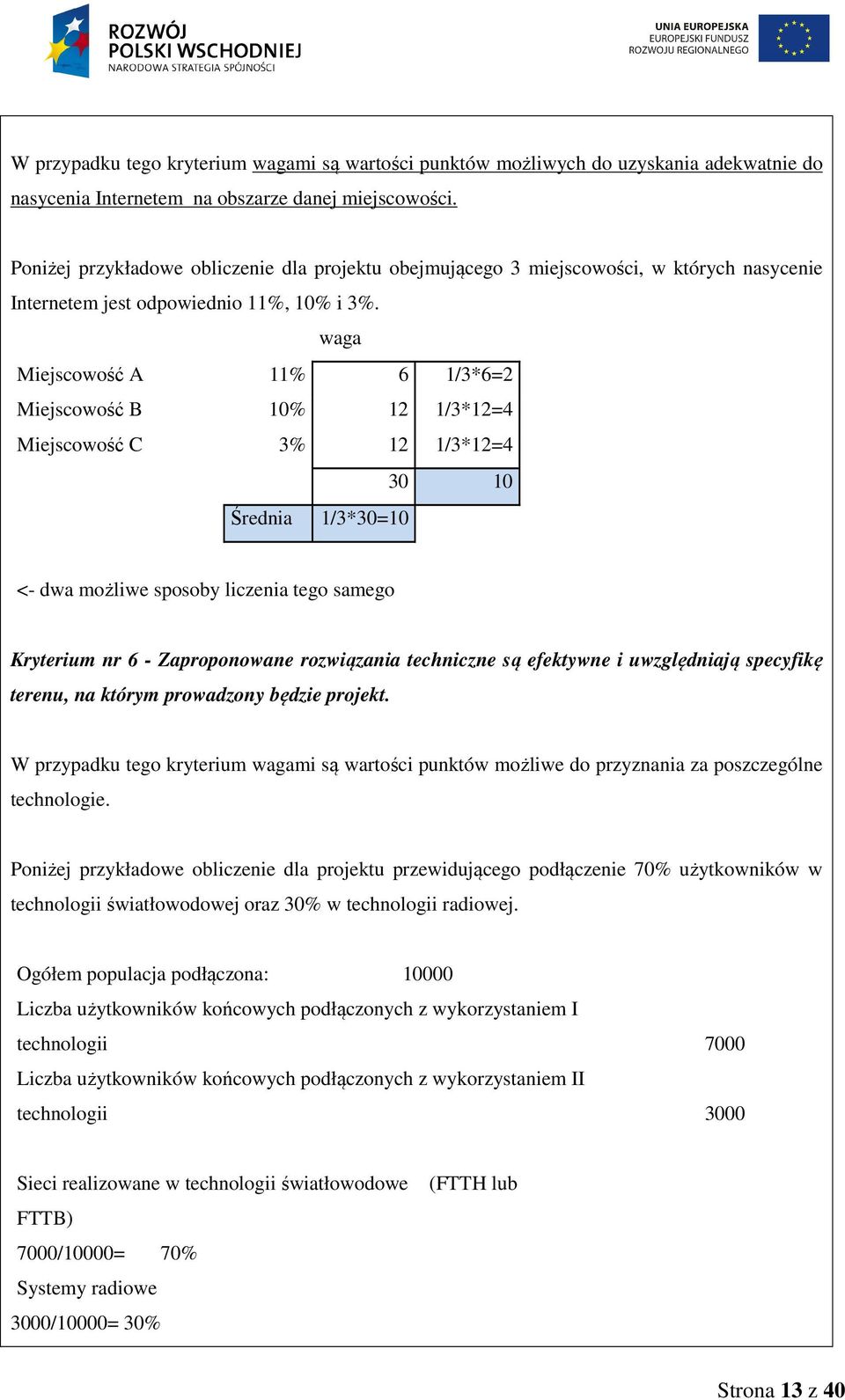 waga Miejscowość A 11% 6 1/3*6=2 Miejscowość B 10% 12 1/3*12=4 Miejscowość C 3% 12 1/3*12=4 30 10 Średnia 1/3*30=10 <- dwa możliwe sposoby liczenia tego samego Kryterium nr 6 - Zaproponowane