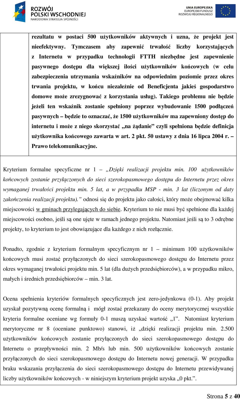 zabezpieczenia utrzymania wskaźników na odpowiednim poziomie przez okres trwania projektu, w końcu niezależnie od Beneficjenta jakieś gospodarstwo domowe może zrezygnować z korzystania usług).