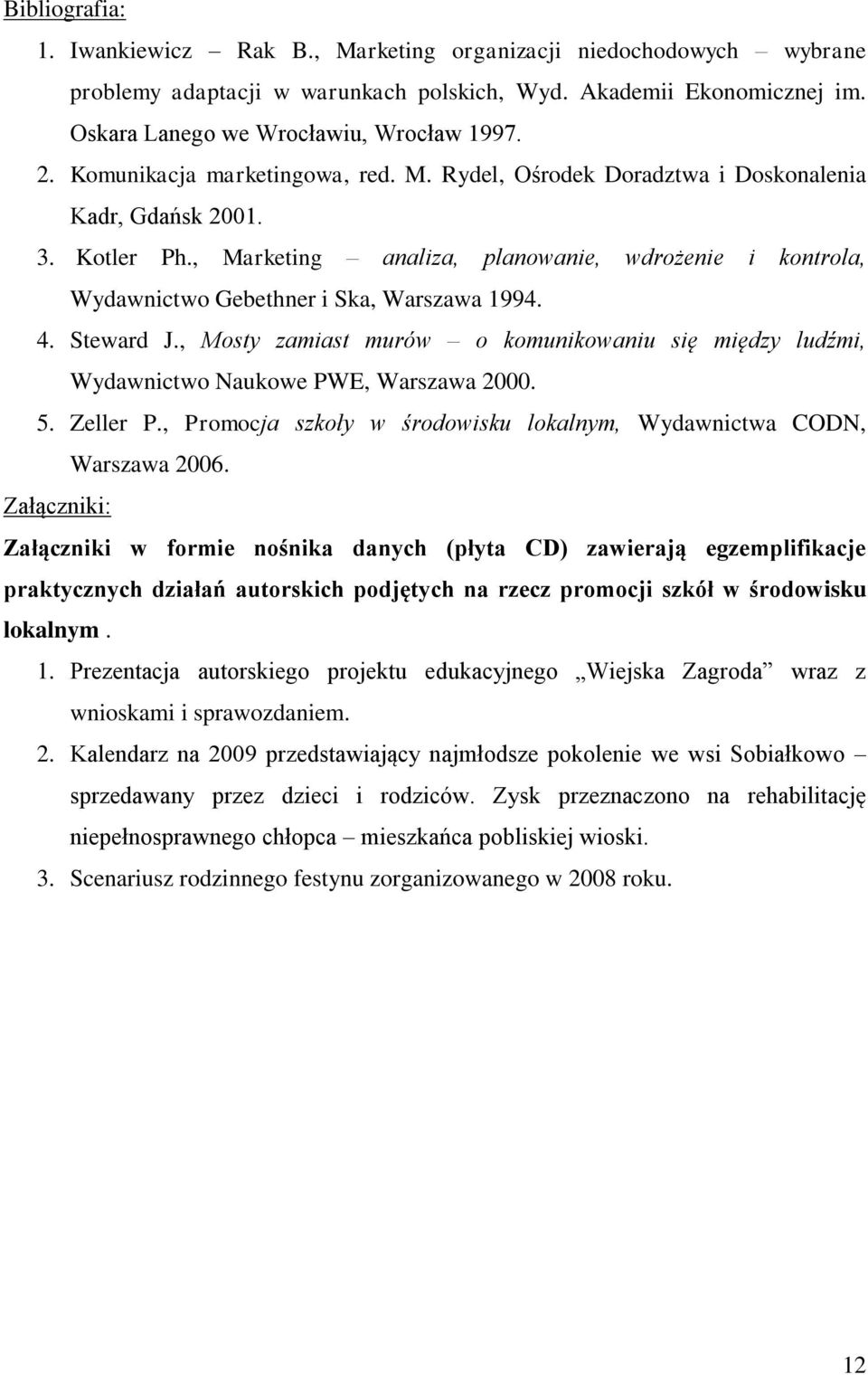, Marketing analiza, planowanie, wdrożenie i kontrola, Wydawnictwo Gebethner i Ska, Warszawa 1994. 4. Steward J.