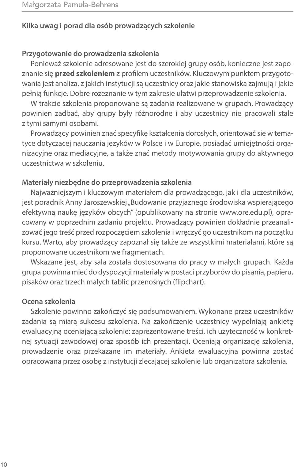 Dobre rozeznanie w tym zakresie ułatwi przeprowadzenie szkolenia. W trakcie szkolenia proponowane są zadania realizowane w grupach.