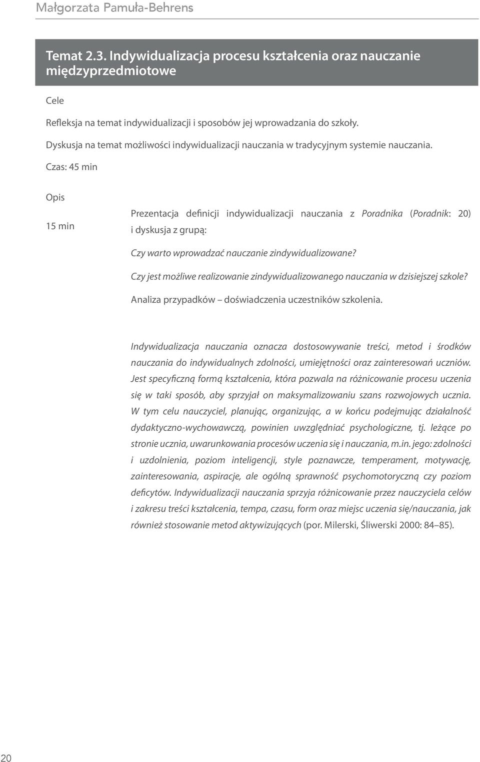 Czas: 45 min Opis 15 min Prezentacja definicji indywidualizacji nauczania z Poradnika (Poradnik: 20) i dyskusja z grupą: Czy warto wprowadzać nauczanie zindywidualizowane?