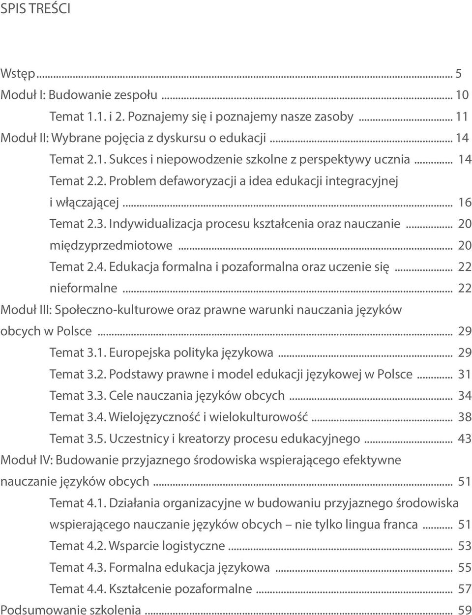 .. 22 nieformalne... 22 Moduł III: Społeczno-kulturowe oraz prawne warunki nauczania języków obcych w Polsce... 29 Temat 3.1. Europejska polityka językowa... 29 Temat 3.2. Podstawy prawne i model edukacji językowej w Polsce.