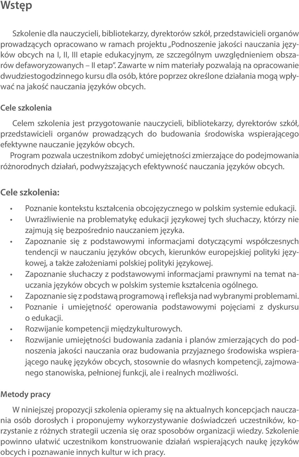 Zawarte w nim materiały pozwalają na opracowanie dwudziestogodzinnego kursu dla osób, które poprzez określone działania mogą wpływać na jakość nauczania języków obcych.