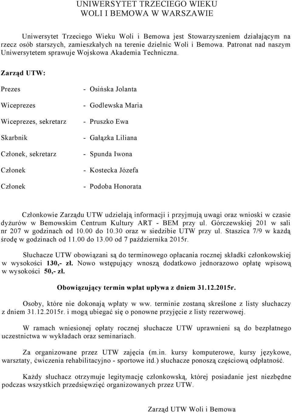 Zarząd UTW: Prezes Wiceprezes Wiceprezes, sekretarz Skarbnik Członek, sekretarz Członek Członek - Osińska Jolanta - Godlewska Maria - Pruszko Ewa - Gałązka Liliana - Spunda Iwona - Kostecka Józefa -