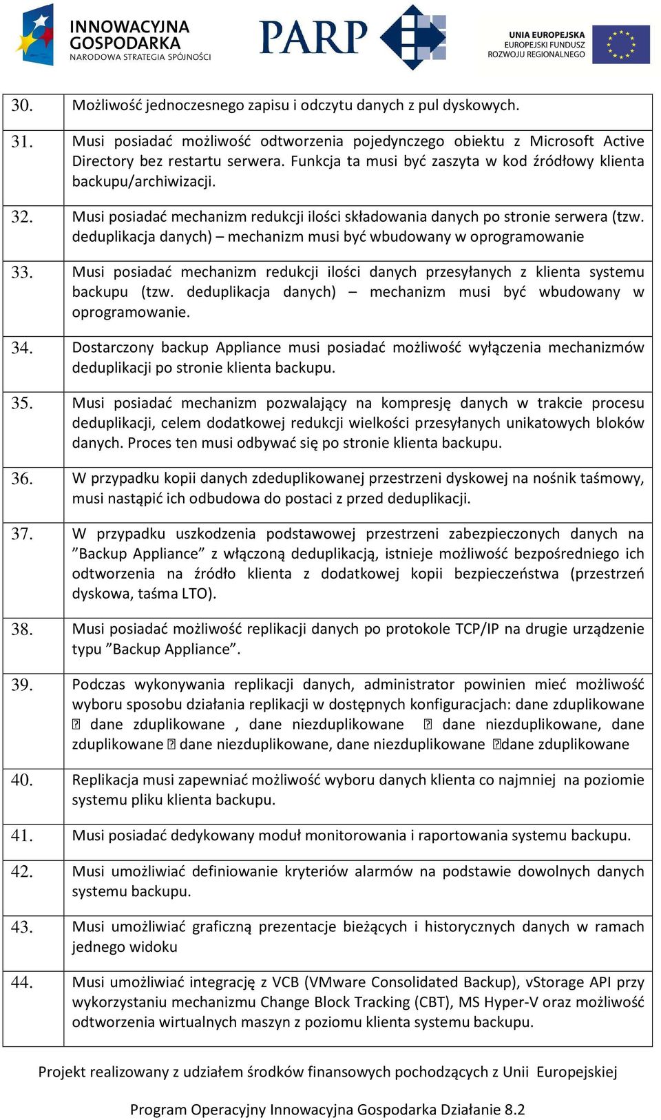 deduplikacja danych) mechanizm musi być wbudowany w oprogramowanie 33. Musi posiadać mechanizm redukcji ilości danych przesyłanych z klienta systemu backupu (tzw.